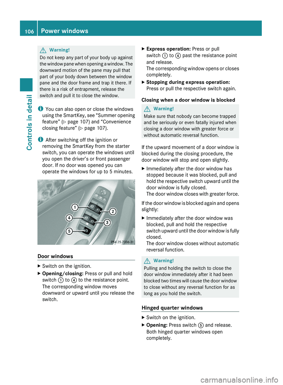 MERCEDES-BENZ GL 2010  Owners Manual GWarning!
Do not keep any part of your body up against
the window pane when opening a window. The
downward motion of the pane may pull that
part of your body down between the window
pane and the door 