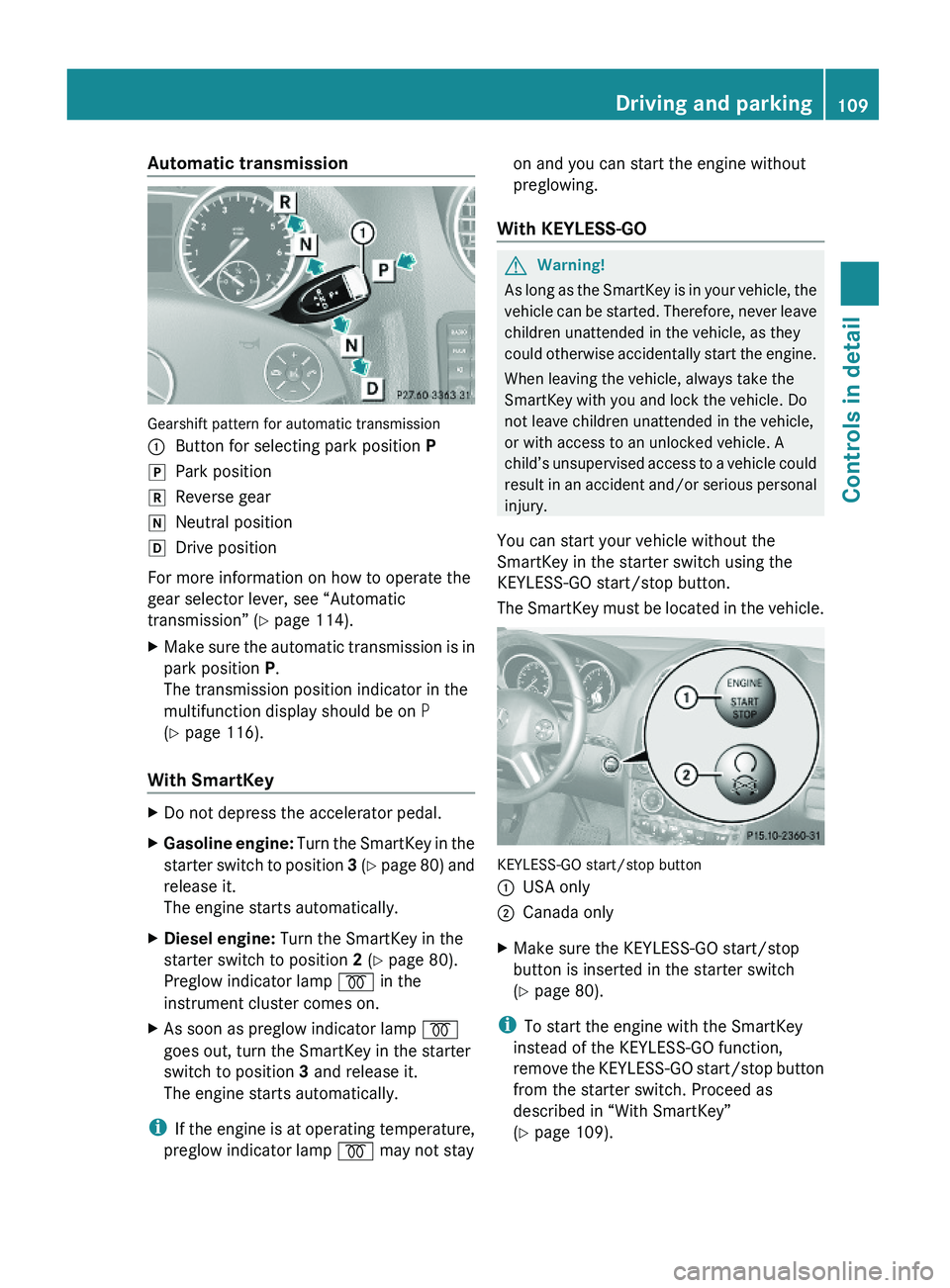 MERCEDES-BENZ GL 2010  Owners Manual Automatic transmission 
Gearshift pattern for automatic transmission
:Button for selecting park position PjPark positionkReverse geariNeutral positionhDrive position
For more information on how to ope