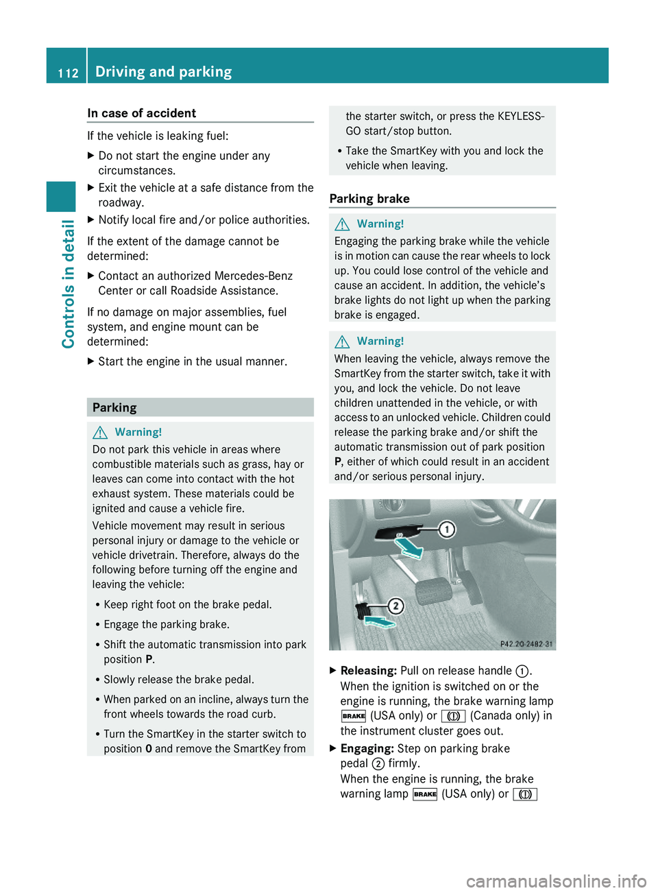 MERCEDES-BENZ GL 2010  Owners Manual In case of accident 
If the vehicle is leaking fuel:
XDo not start the engine under any
circumstances.
XExit the vehicle at a safe distance from the
roadway.
XNotify local fire and/or police authoriti