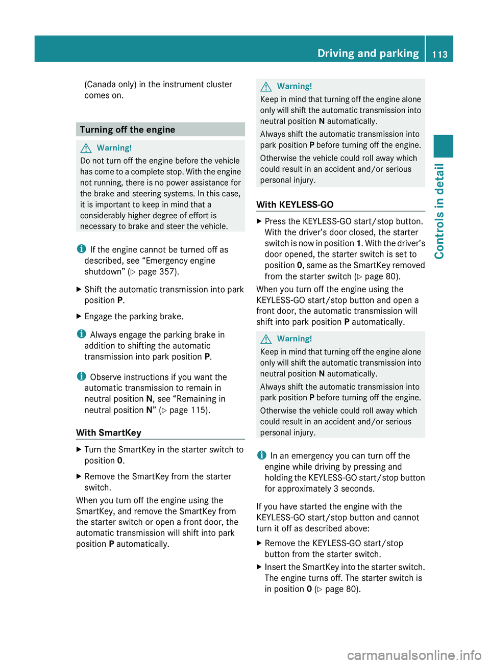 MERCEDES-BENZ GL 2010  Owners Manual (Canada only) in the instrument cluster
comes on.
Turning off the engine
GWarning!
Do not turn off the engine before the vehicle
has come to a complete stop. With the engine
not running, there is no p