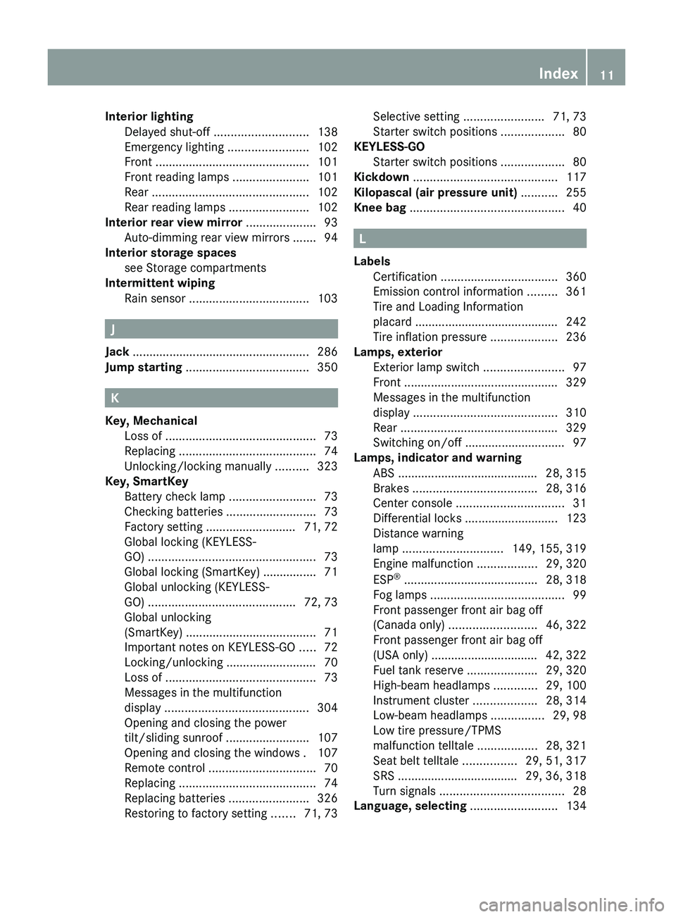 MERCEDES-BENZ GL 2010  Owners Manual Interior lighting 
Delayed shut-off  ............................ 138
Emergency lighting  ........................102
Front  .............................................. 101
Front reading lamps  ...