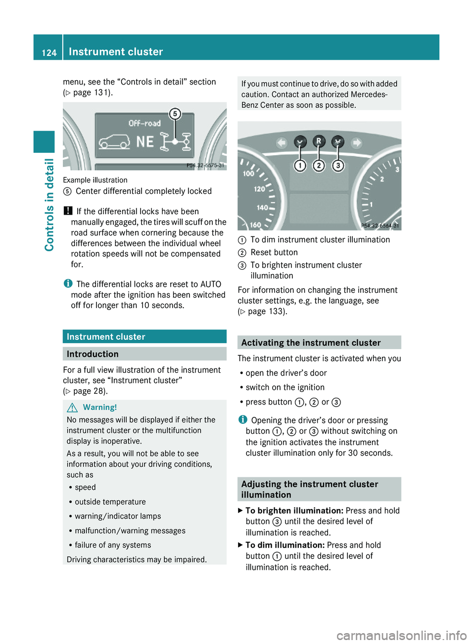 MERCEDES-BENZ GL 2010  Owners Manual menu, see the “Controls in detail” section
(Y page 131).
Example illustration
ACenter differential completely locked
! If the differential locks have been
manually engaged, the tires will scuff on