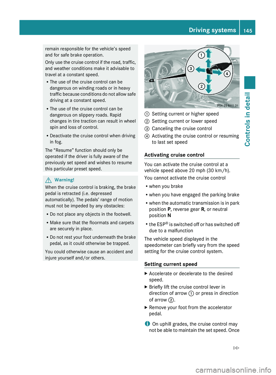 MERCEDES-BENZ GL 2010  Owners Manual remain responsible for the vehicle’s speed
and for safe brake operation.
Only use the cruise control if the road, traffic,
and weather conditions make it advisable to
travel at a constant speed.
RTh