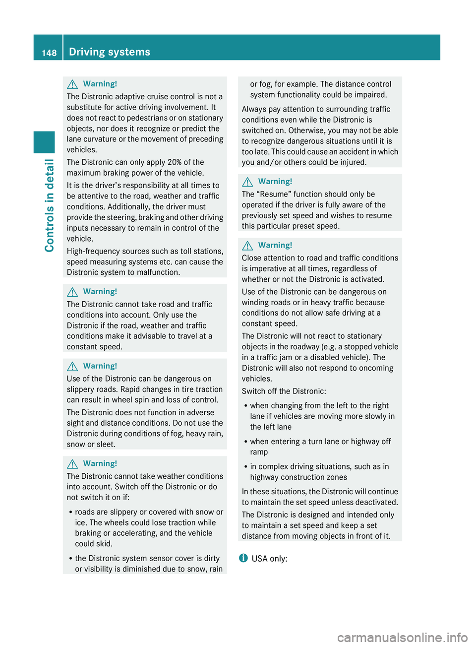 MERCEDES-BENZ GL 2010  Owners Manual GWarning!
The Distronic adaptive cruise control is not a
substitute for active driving involvement. It
does not react to pedestrians or on stationary
objects, nor does it recognize or predict the
lane