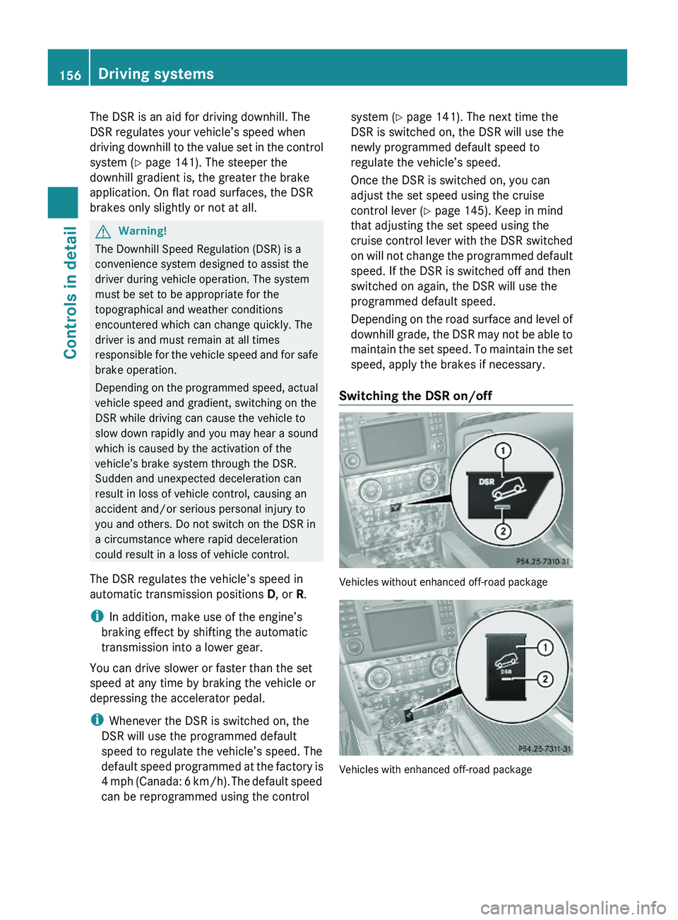 MERCEDES-BENZ GL 2010  Owners Manual The DSR is an aid for driving downhill. The
DSR regulates your vehicle’s speed when
driving downhill to the value set in the control
system (Y page 141). The steeper the
downhill gradient is, the gr