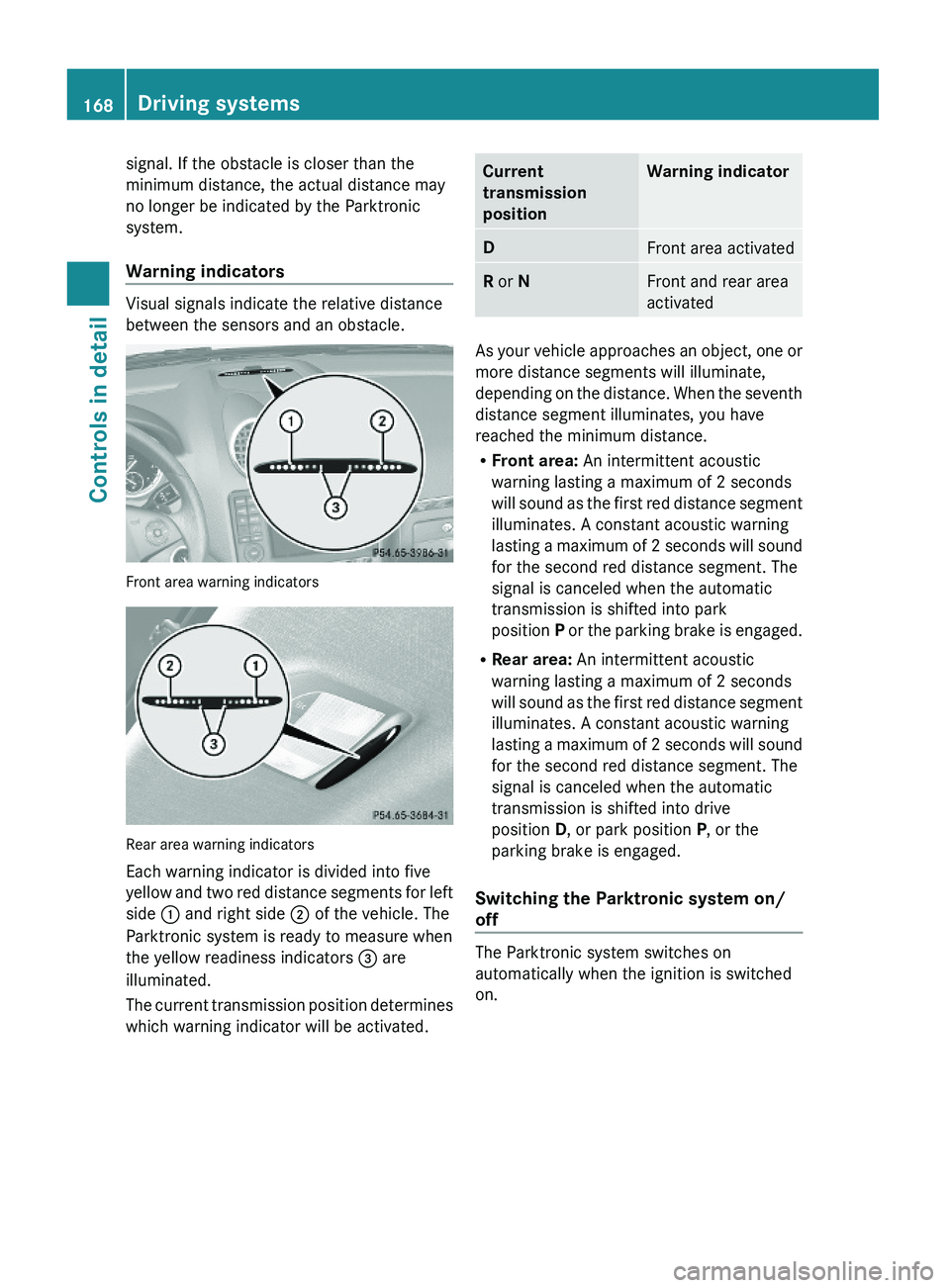 MERCEDES-BENZ GL 2010 Owners Manual signal. If the obstacle is closer than the
minimum distance, the actual distance may
no longer be indicated by the Parktronic
system.
Warning indicators
Visual signals indicate the relative distance
MERCEDES-BENZ GL 2010 Owners Manual signal. If the obstacle is closer than the
minimum distance, the actual distance may
no longer be indicated by the Parktronic
system.
Warning indicators
Visual signals indicate the relative distance