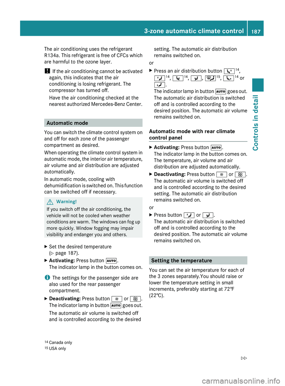MERCEDES-BENZ GL 2010  Owners Manual The air conditioning uses the refrigerant
R134a. This refrigerant is free of CFCs which
are harmful to the ozone layer.
!  If the air conditioning cannot be activated
again, this indicates that the ai