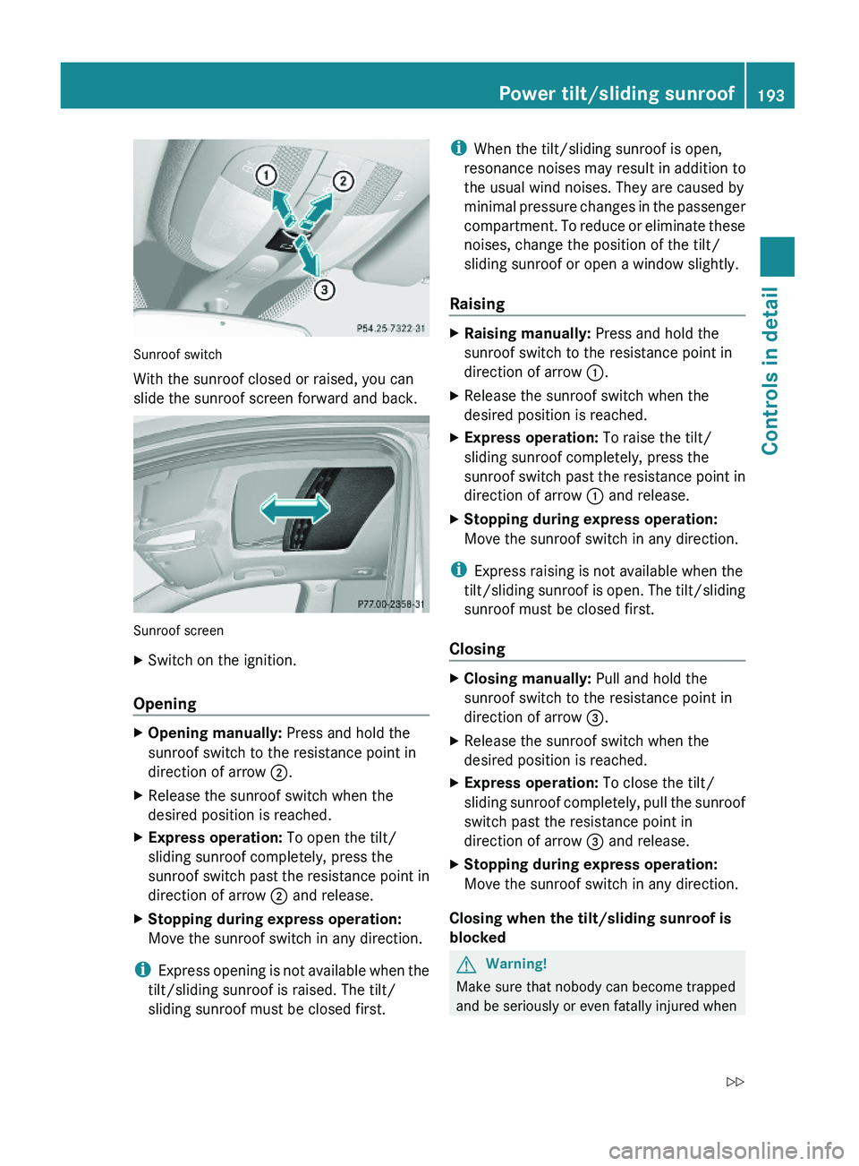 MERCEDES-BENZ GL 2010 Owners Manual Sunroof switch
With the sunroof closed or raised, you can
slide the sunroof screen forward and back.
Sunroof screen
XSwitch on the ignition.
Opening
XOpening manually: Press and hold the
sunroof switc MERCEDES-BENZ GL 2010 Owners Manual Sunroof switch
With the sunroof closed or raised, you can
slide the sunroof screen forward and back.
Sunroof screen
XSwitch on the ignition.
Opening
XOpening manually: Press and hold the
sunroof switc