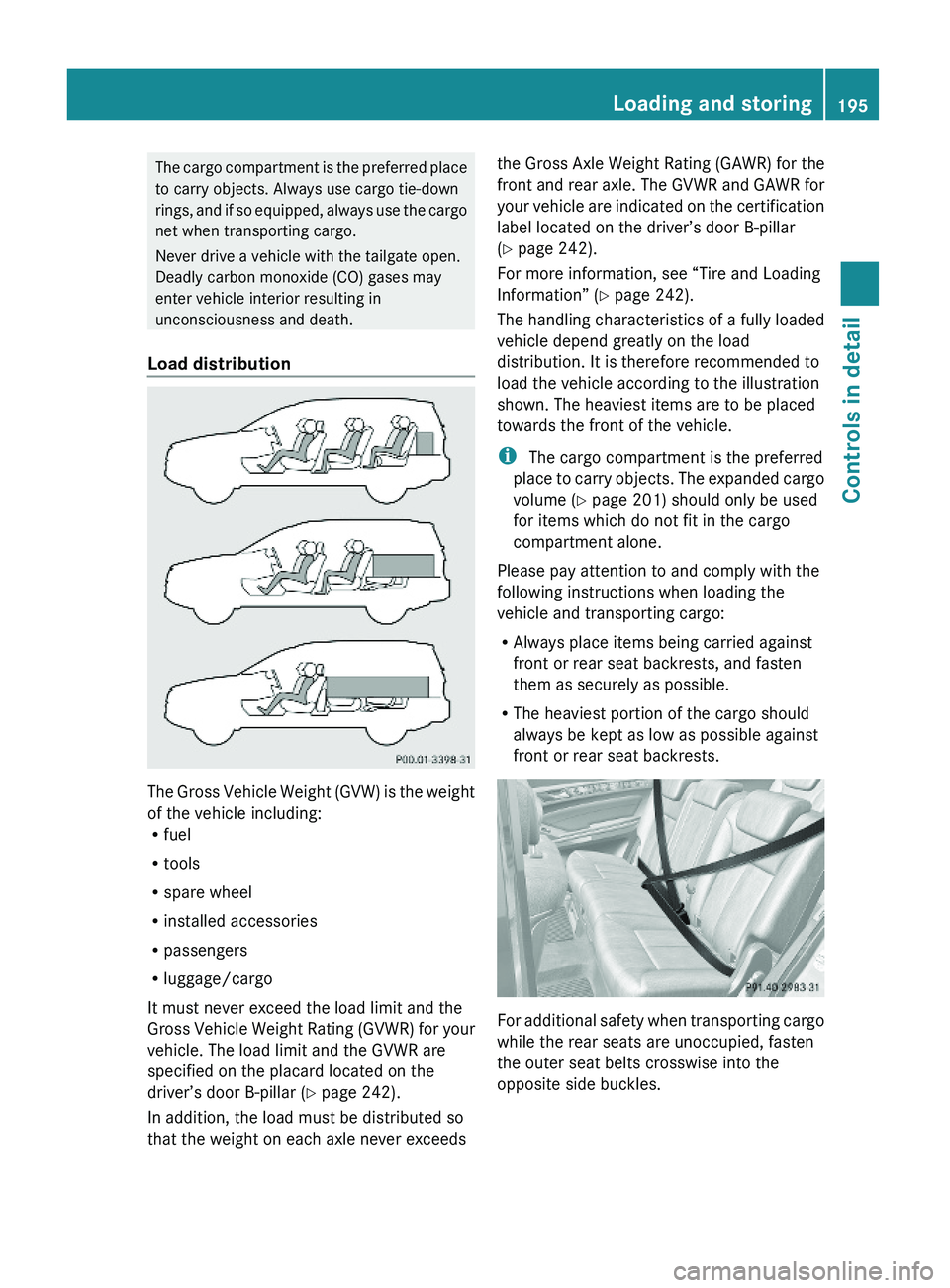 MERCEDES-BENZ GL 2010 Owners Manual The cargo compartment is the preferred place
to carry objects. Always use cargo tie-down
rings, and if so equipped, always use the cargo
net when transporting cargo.
Never drive a vehicle with the tai MERCEDES-BENZ GL 2010 Owners Manual The cargo compartment is the preferred place
to carry objects. Always use cargo tie-down
rings, and if so equipped, always use the cargo
net when transporting cargo.
Never drive a vehicle with the tai