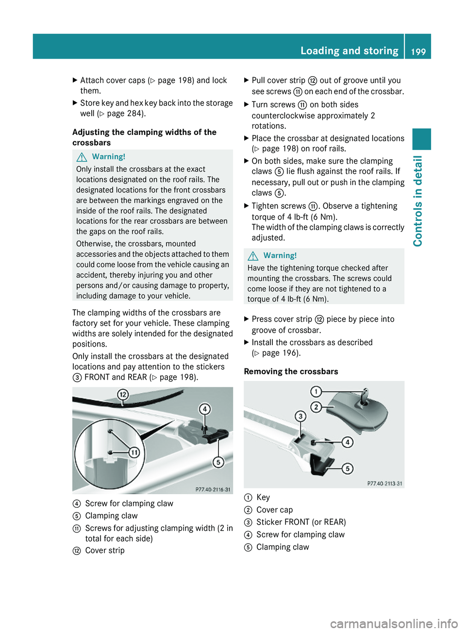 MERCEDES-BENZ GL 2010  Owners Manual XAttach cover caps (Y page 198) and lock
them.
XStore key and hex key back into the storage
well (Y page 284).
Adjusting the clamping widths of the 
crossbars
GWarning!
Only install the crossbars at t