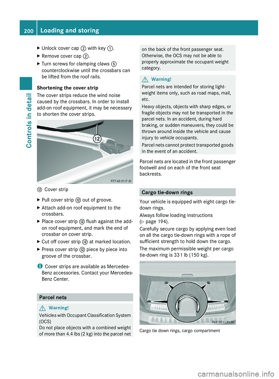 MERCEDES-BENZ GL 2010  Owners Manual XUnlock cover cap ; with key :.XRemove cover cap ;.XTurn screws for clamping claws A
counterclockwise until the crossbars can
be lifted from the roof rails.
Shortening the cover strip
The cover strips