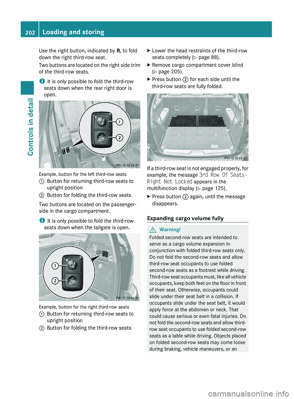 MERCEDES-BENZ GL 2010  Owners Manual Use the right button, indicated by R, to fold
down the right third-row seat.
Two buttons are located on the right side trim
of the third-row seats.
iIt is only possible to fold the third-row
seats dow