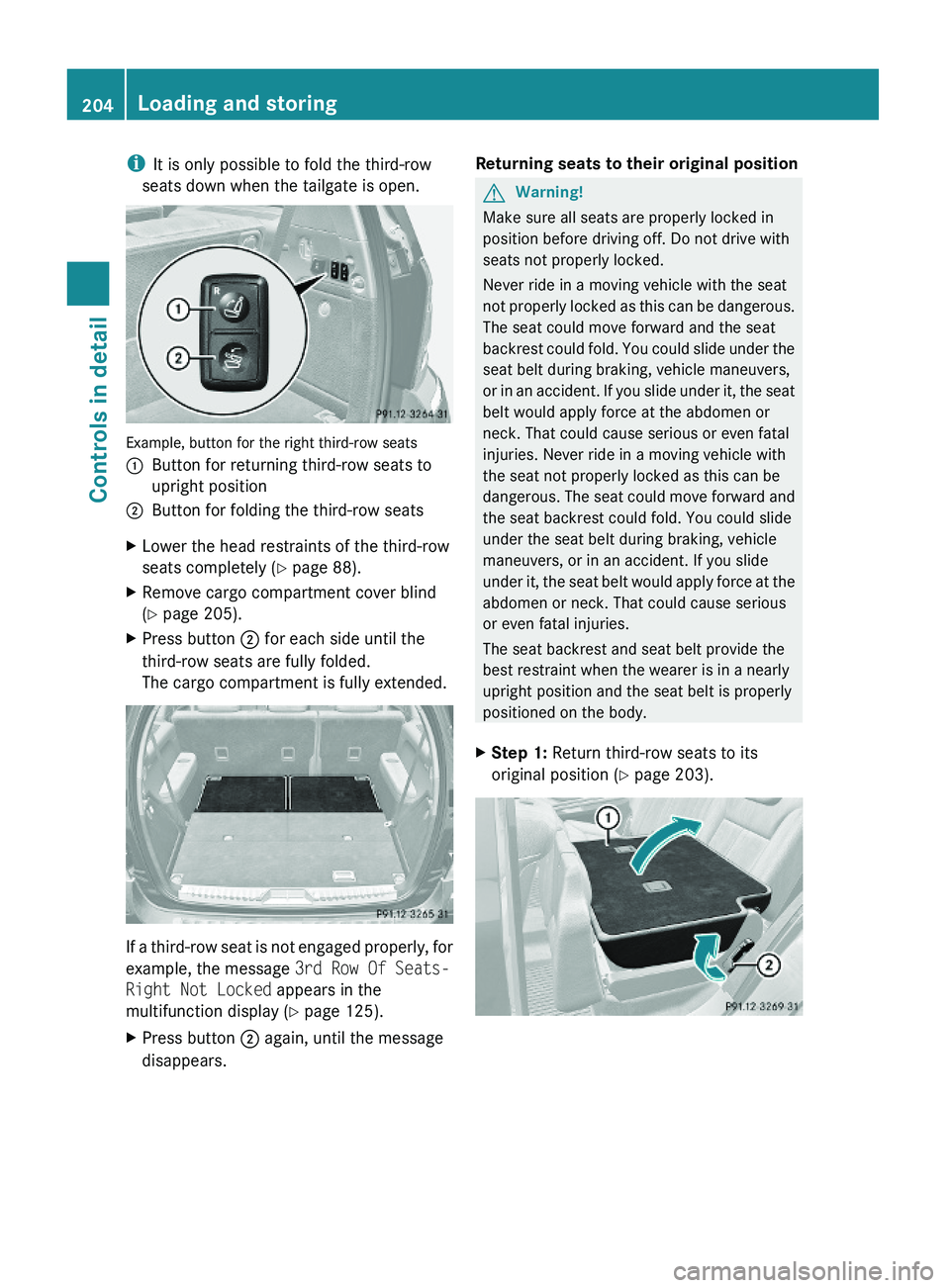 MERCEDES-BENZ GL 2010  Owners Manual iIt is only possible to fold the third-row
seats down when the tailgate is open.
Example, button for the right third-row seats
:Button for returning third-row seats to
upright position
;Button for fol