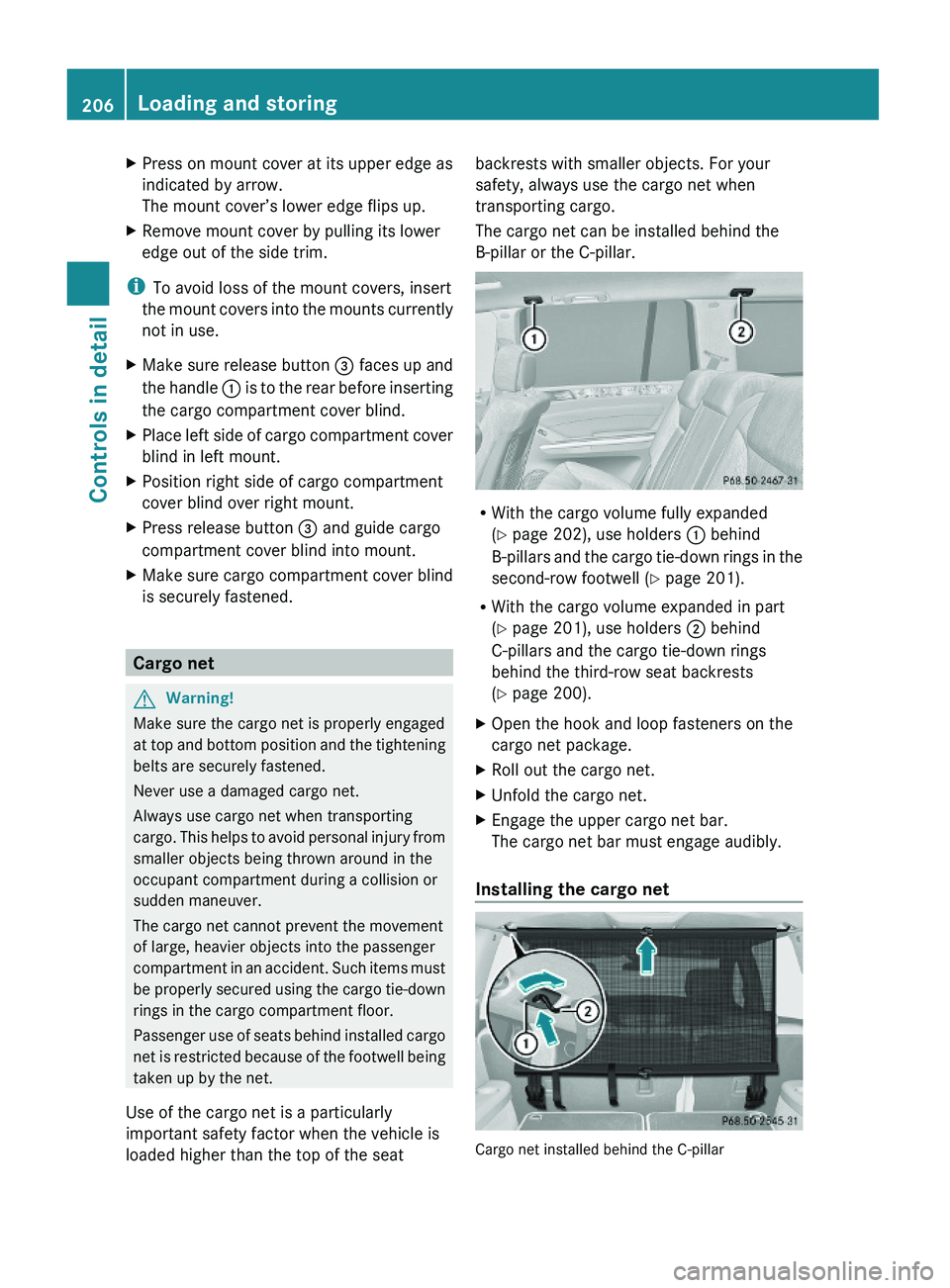 MERCEDES-BENZ GL 2010  Owners Manual XPress on mount cover at its upper edge as
indicated by arrow.
The mount cover’s lower edge flips up.
XRemove mount cover by pulling its lower
edge out of the side trim.
iTo avoid loss of the mount 