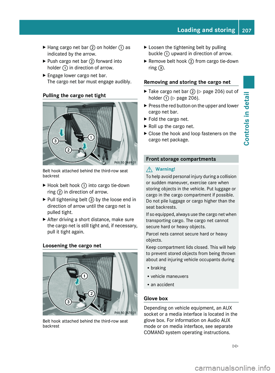 MERCEDES-BENZ GL 2010  Owners Manual XHang cargo net bar ; on holder : as
indicated by the arrow.
XPush cargo net bar ; forward into
holder : in direction of arrow.
XEngage lower cargo net bar.
The cargo net bar must engage audibly.
Pull