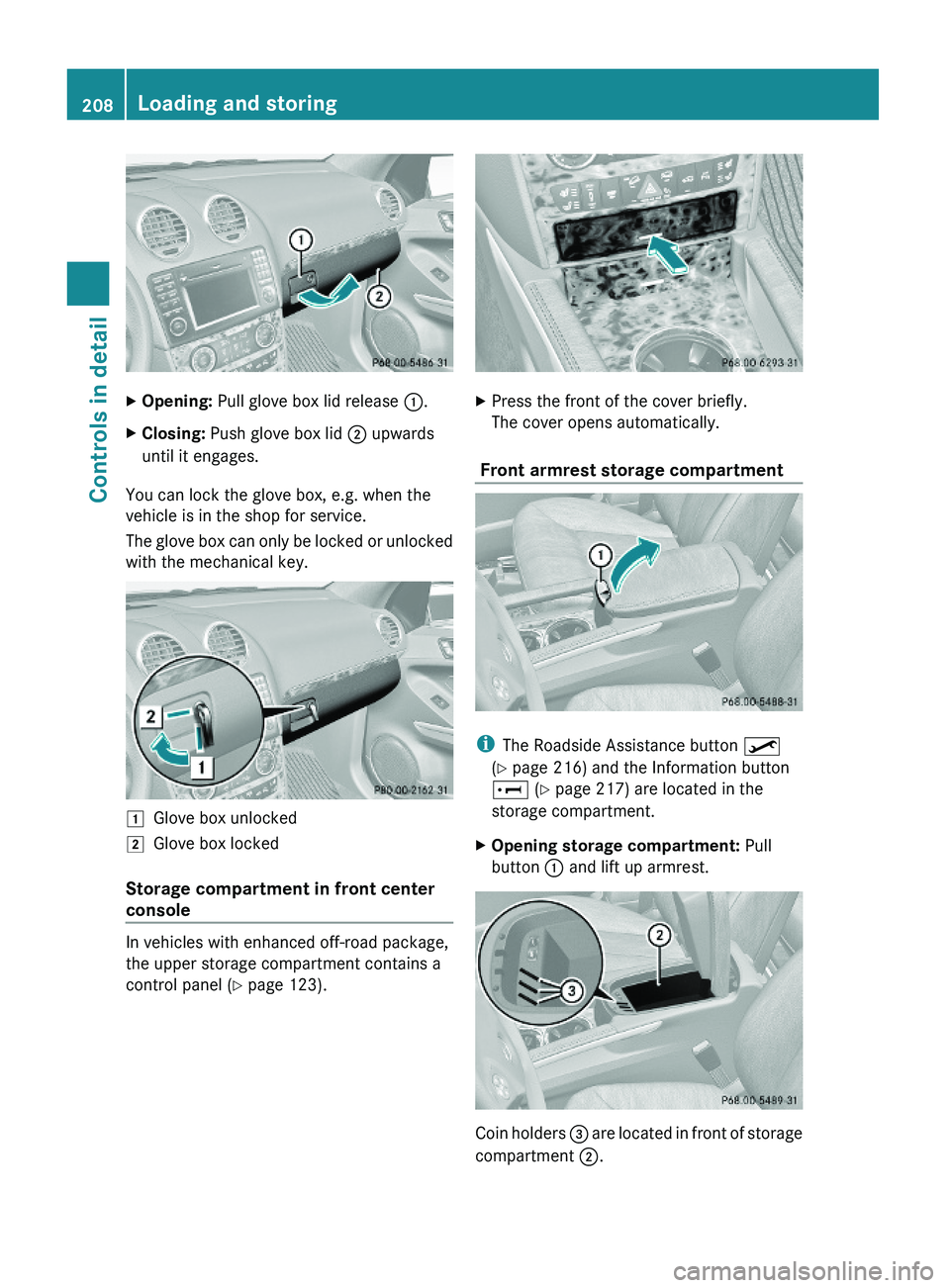 MERCEDES-BENZ GL 2010  Owners Manual XOpening: Pull glove box lid release :.XClosing: Push glove box lid ; upwards
until it engages.
You can lock the glove box, e.g. when the
vehicle is in the shop for service.
The glove box can only be 