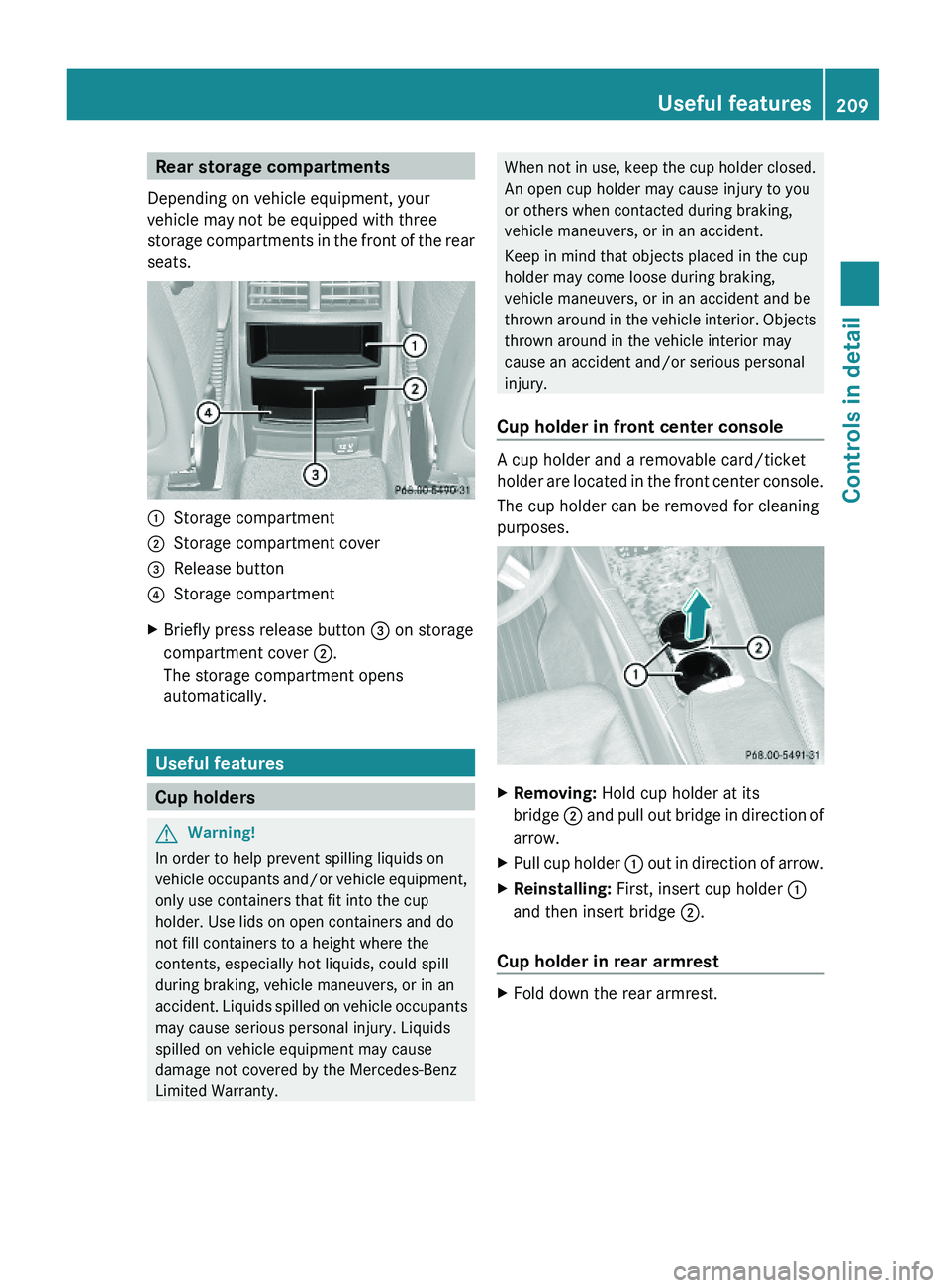 MERCEDES-BENZ GL 2010  Owners Manual Rear storage compartments
Depending on vehicle equipment, your
vehicle may not be equipped with three
storage compartments in the front of the rear
seats.
:Storage compartment;Storage compartment cove