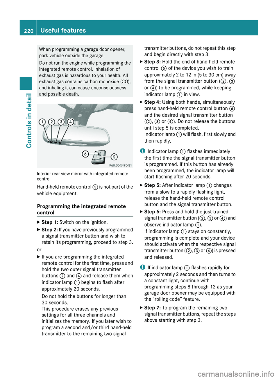 MERCEDES-BENZ GL 2010 Owners Manual When programming a garage door opener,
park vehicle outside the garage.
Do not run the engine while programming the
integrated remote control. Inhalation of
exhaust gas is hazardous to your health. Al MERCEDES-BENZ GL 2010 Owners Manual When programming a garage door opener,
park vehicle outside the garage.
Do not run the engine while programming the
integrated remote control. Inhalation of
exhaust gas is hazardous to your health. Al