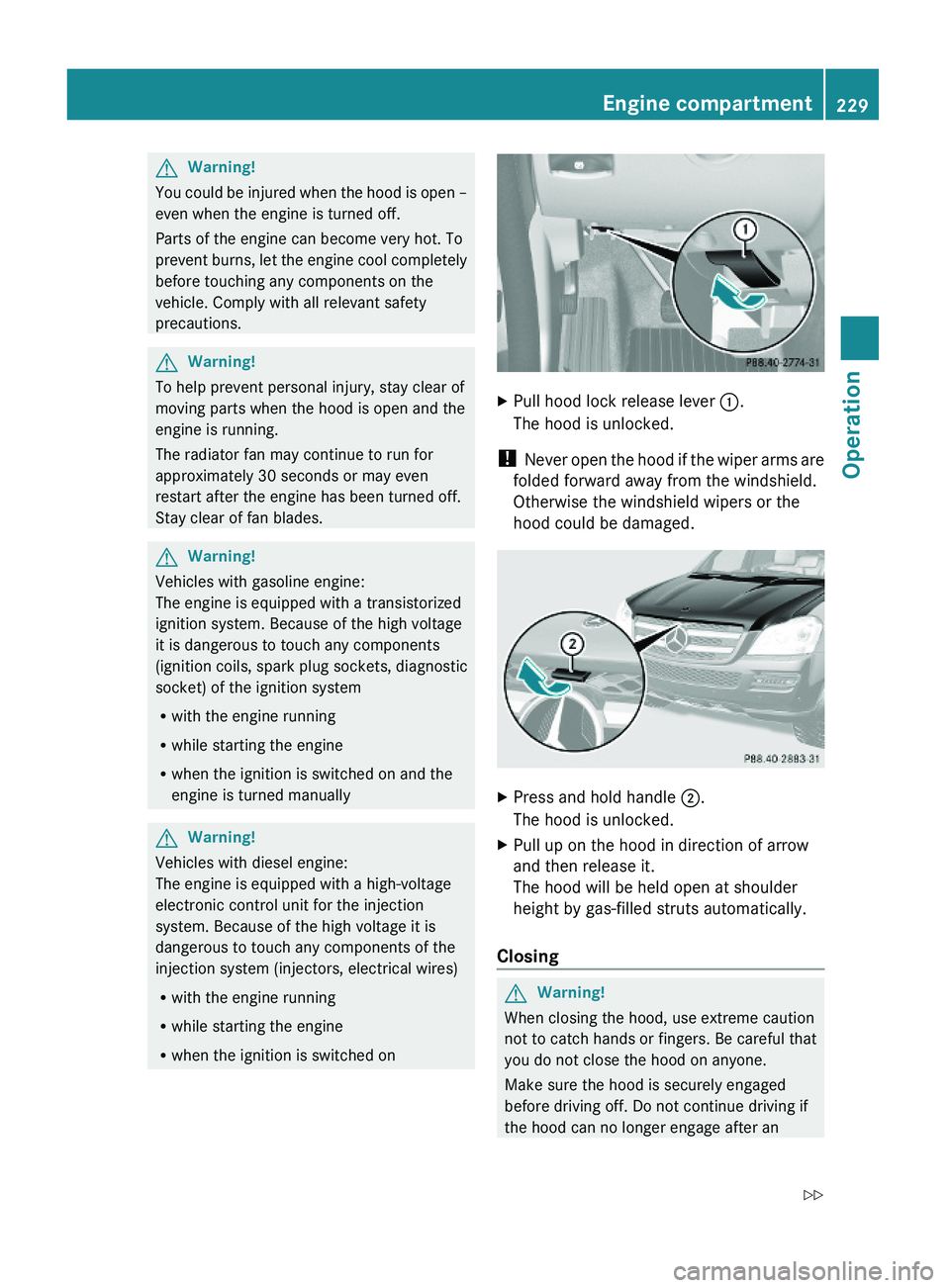 MERCEDES-BENZ GL 2010 Owners Manual GWarning!
You could be injured when the hood is open –
even when the engine is turned off.
Parts of the engine can become very hot. To
prevent burns, let the engine cool completely
before touching a MERCEDES-BENZ GL 2010 Owners Manual GWarning!
You could be injured when the hood is open –
even when the engine is turned off.
Parts of the engine can become very hot. To
prevent burns, let the engine cool completely
before touching a