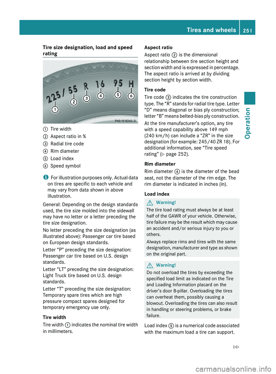 MERCEDES-BENZ GL 2010  Owners Manual Tire size designation, load and speed 
rating:Tire width;Aspect ratio in %=Radial tire code?Rim diameterALoad index  BSpeed symbol
iFor illustration purposes only. Actual data
on tires are specific to