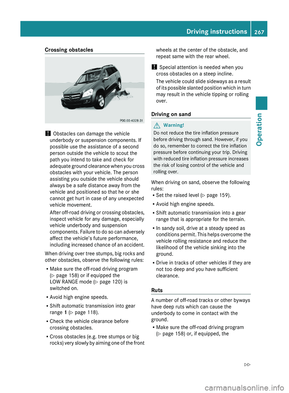 MERCEDES-BENZ GL 2010  Owners Manual Crossing obstacles 
! Obstacles can damage the vehicle
underbody or suspension components. If
possible use the assistance of a second
person outside the vehicle to scout the
path you intend to take an