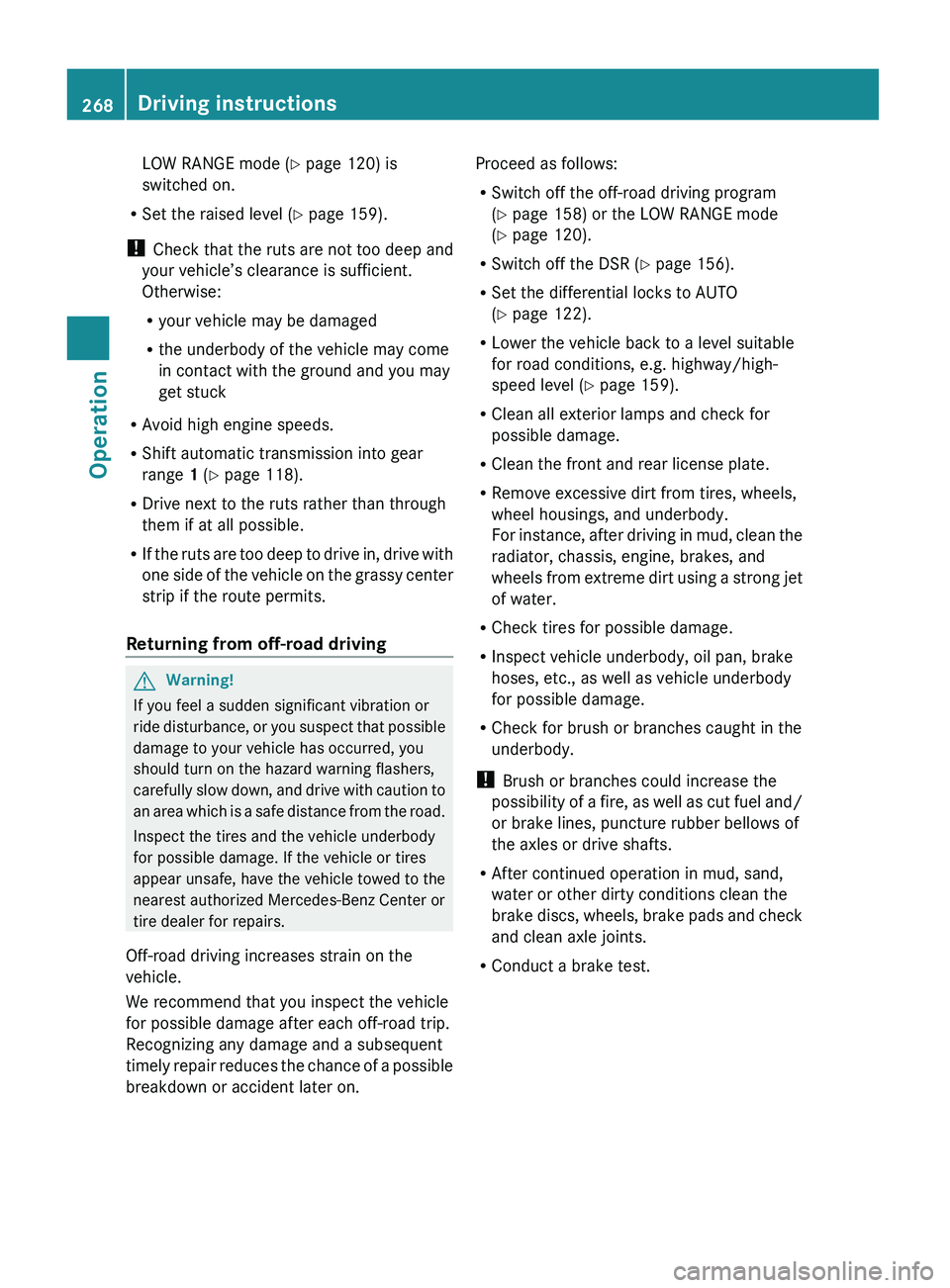 MERCEDES-BENZ GL 2010  Owners Manual LOW RANGE mode (Y page 120) is
switched on.
R Set the raised level ( Y page 159).
!  Check that the ruts are not too deep and
your vehicle’s clearance is sufficient.
Otherwise:
R your vehicle may be
