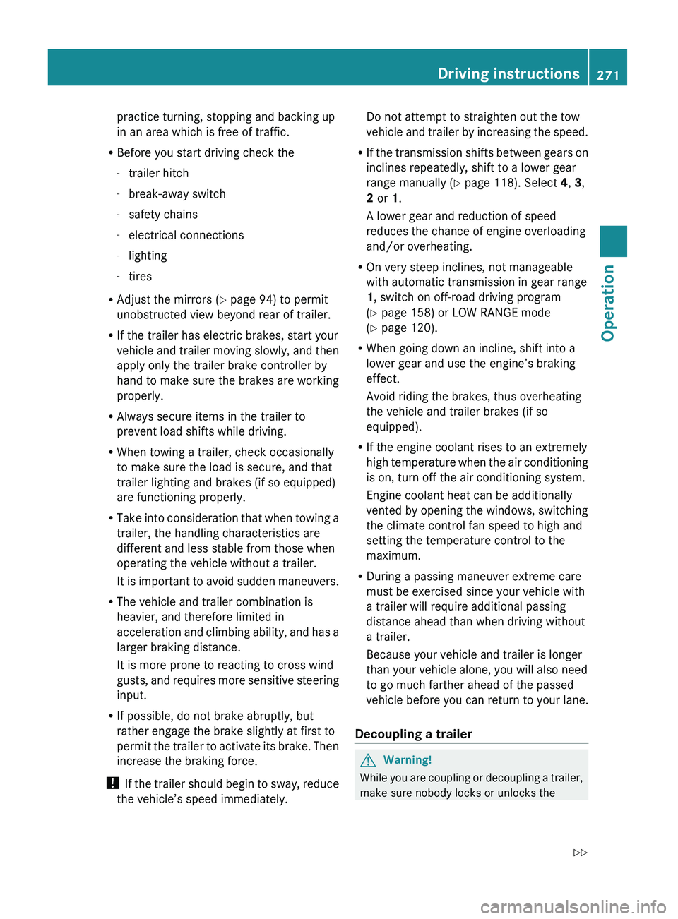 MERCEDES-BENZ GL 2010 Owners Manual practice turning, stopping and backing up
in an area which is free of traffic.
R Before you start driving check the
- trailer hitch
- break-away switch
- safety chains
- electrical connections
- light MERCEDES-BENZ GL 2010 Owners Manual practice turning, stopping and backing up
in an area which is free of traffic.
R Before you start driving check the
- trailer hitch
- break-away switch
- safety chains
- electrical connections
- light