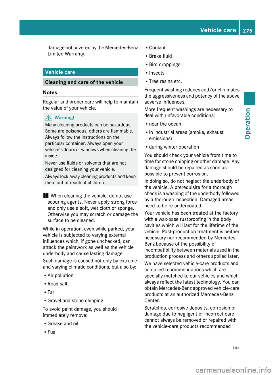 MERCEDES-BENZ GL 2010 Owners Manual damage not covered by the Mercedes-Benz
Limited Warranty.
Vehicle care
Cleaning and care of the vehicle
Notes
Regular and proper care will help to maintain
the value of your vehicle.
GWarning!
Many cl MERCEDES-BENZ GL 2010 Owners Manual damage not covered by the Mercedes-Benz
Limited Warranty.
Vehicle care
Cleaning and care of the vehicle
Notes
Regular and proper care will help to maintain
the value of your vehicle.
GWarning!
Many cl
