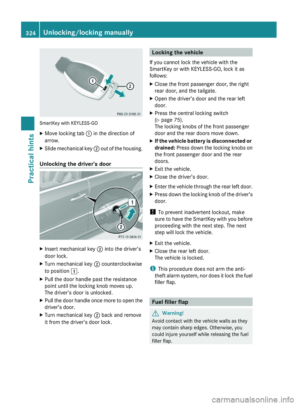 MERCEDES-BENZ GL 2010  Owners Manual SmartKey with KEYLESS-GO
XMove locking tab : in the direction of
arrow.
XSlide mechanical key ; out of the housing.
Unlocking the driver’s door
XInsert mechanical key ; into the driver’s
door lock