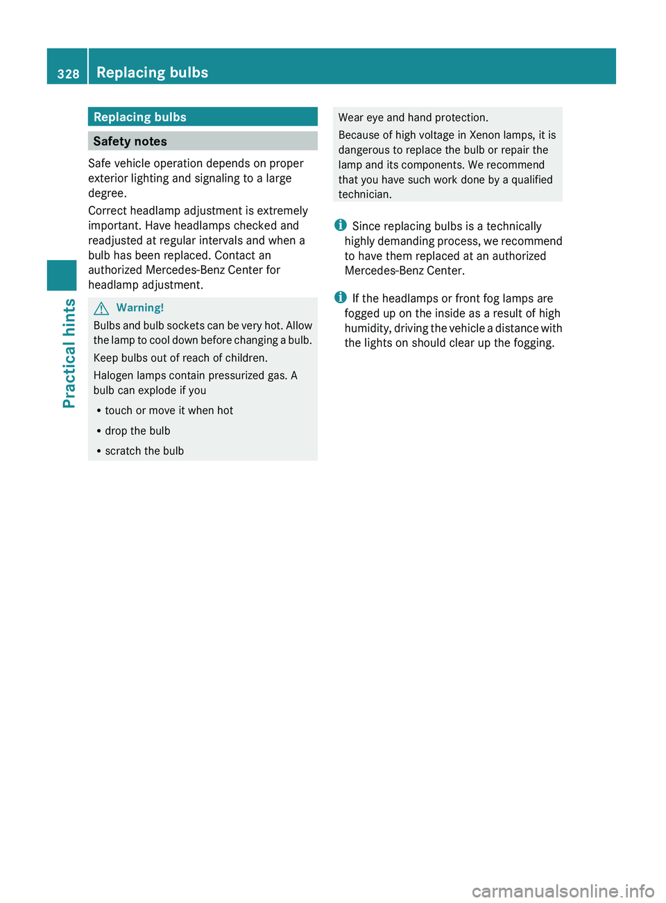 MERCEDES-BENZ GL 2010  Owners Manual Replacing bulbs
Safety notes
Safe vehicle operation depends on proper
exterior lighting and signaling to a large
degree.
Correct headlamp adjustment is extremely
important. Have headlamps checked and
