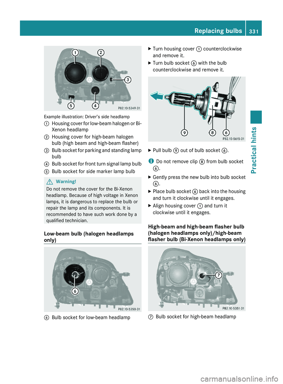 MERCEDES-BENZ GL 2010 Owners Manual Example illustration: Driver’s side headlamp
:Housing cover for low-beam halogen or Bi-
Xenon headlamp
;Housing cover for high-beam halogen
bulb (high beam and high-beam flasher)
=Bulb socket for pa MERCEDES-BENZ GL 2010 Owners Manual Example illustration: Driver’s side headlamp
:Housing cover for low-beam halogen or Bi-
Xenon headlamp
;Housing cover for high-beam halogen
bulb (high beam and high-beam flasher)
=Bulb socket for pa