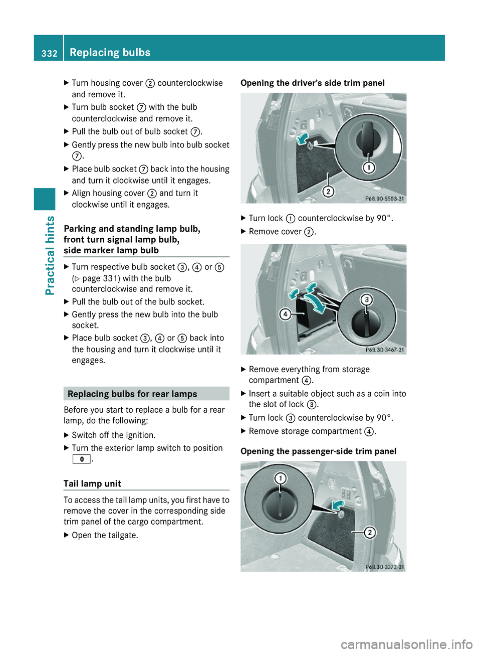 MERCEDES-BENZ GL 2010 Owners Manual XTurn housing cover ; counterclockwise
and remove it.
XTurn bulb socket C with the bulb
counterclockwise and remove it.
XPull the bulb out of bulb socket C.XGently press the new bulb into bulb socket
MERCEDES-BENZ GL 2010 Owners Manual XTurn housing cover ; counterclockwise
and remove it.
XTurn bulb socket C with the bulb
counterclockwise and remove it.
XPull the bulb out of bulb socket C.XGently press the new bulb into bulb socket