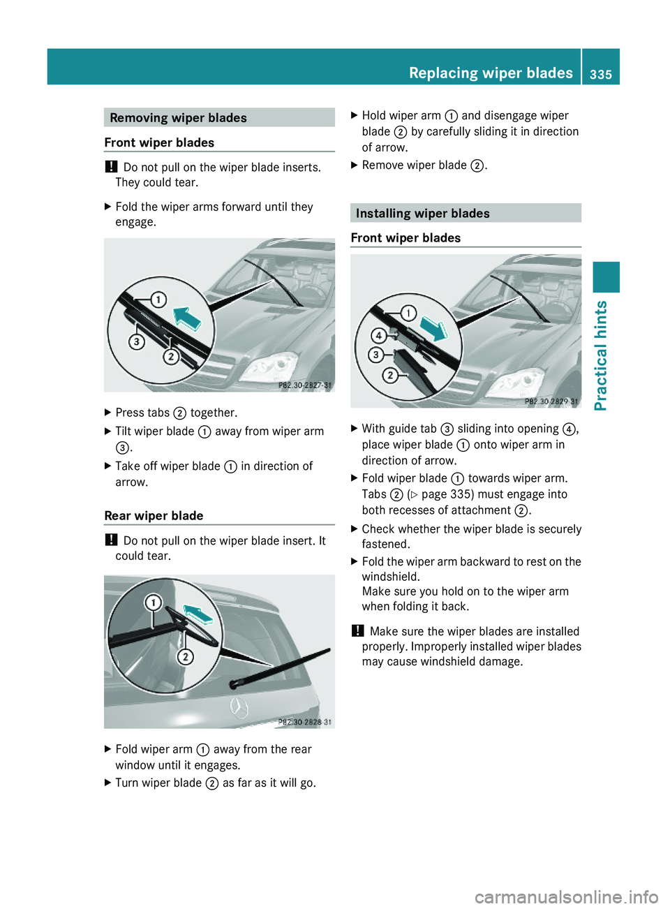 MERCEDES-BENZ GL 2010 Owners Manual Removing wiper blades
Front wiper blades
! Do not pull on the wiper blade inserts.
They could tear.
XFold the wiper arms forward until they
engage.
XPress tabs ; together.XTilt wiper blade : away from MERCEDES-BENZ GL 2010 Owners Manual Removing wiper blades
Front wiper blades
! Do not pull on the wiper blade inserts.
They could tear.
XFold the wiper arms forward until they
engage.
XPress tabs ; together.XTilt wiper blade : away from
