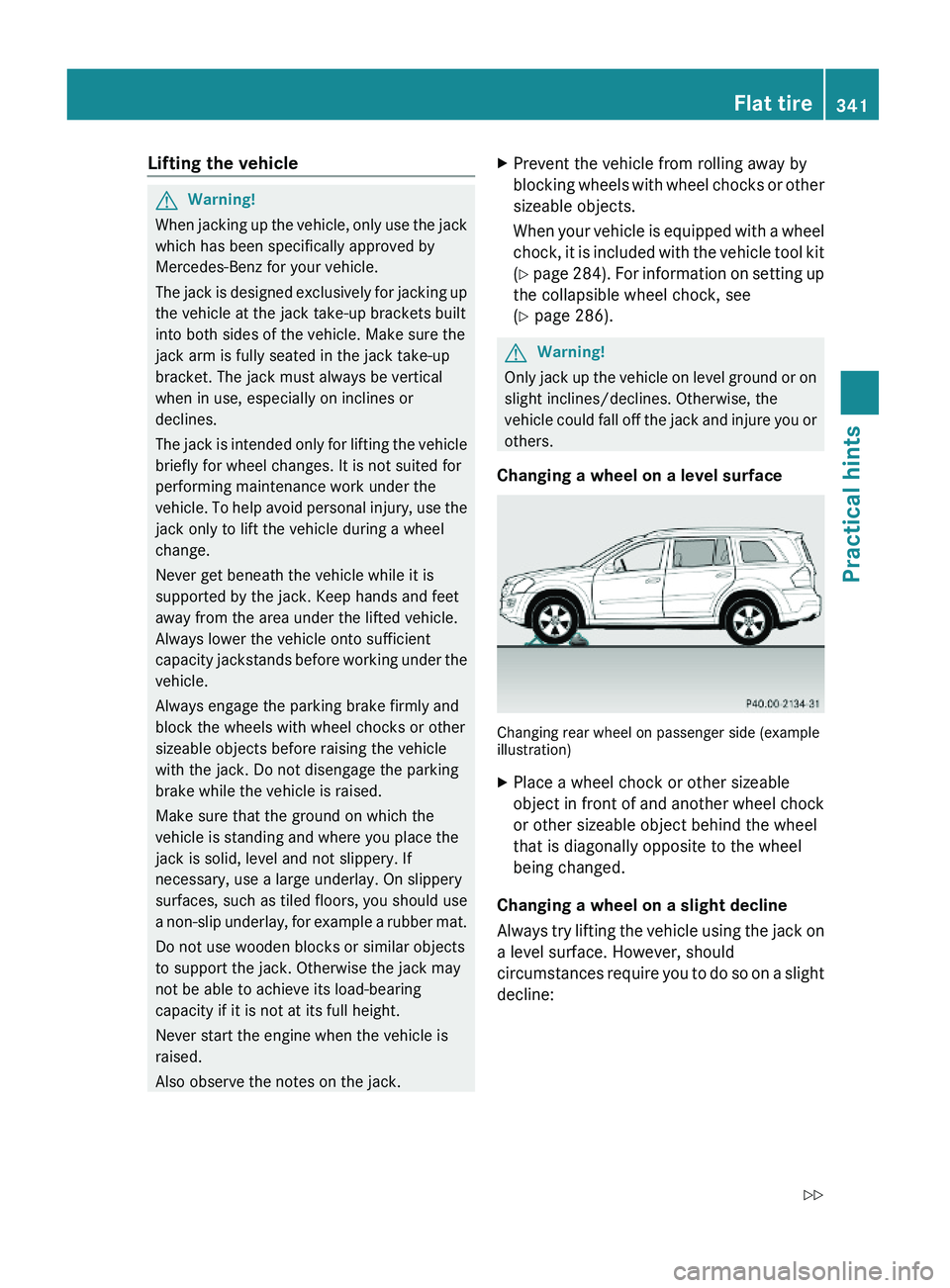 MERCEDES-BENZ GL 2010  Owners Manual Lifting the vehicleGWarning!
When jacking up the vehicle, only use the jack
which has been specifically approved by
Mercedes-Benz for your vehicle.
The jack is designed exclusively for jacking up
the 