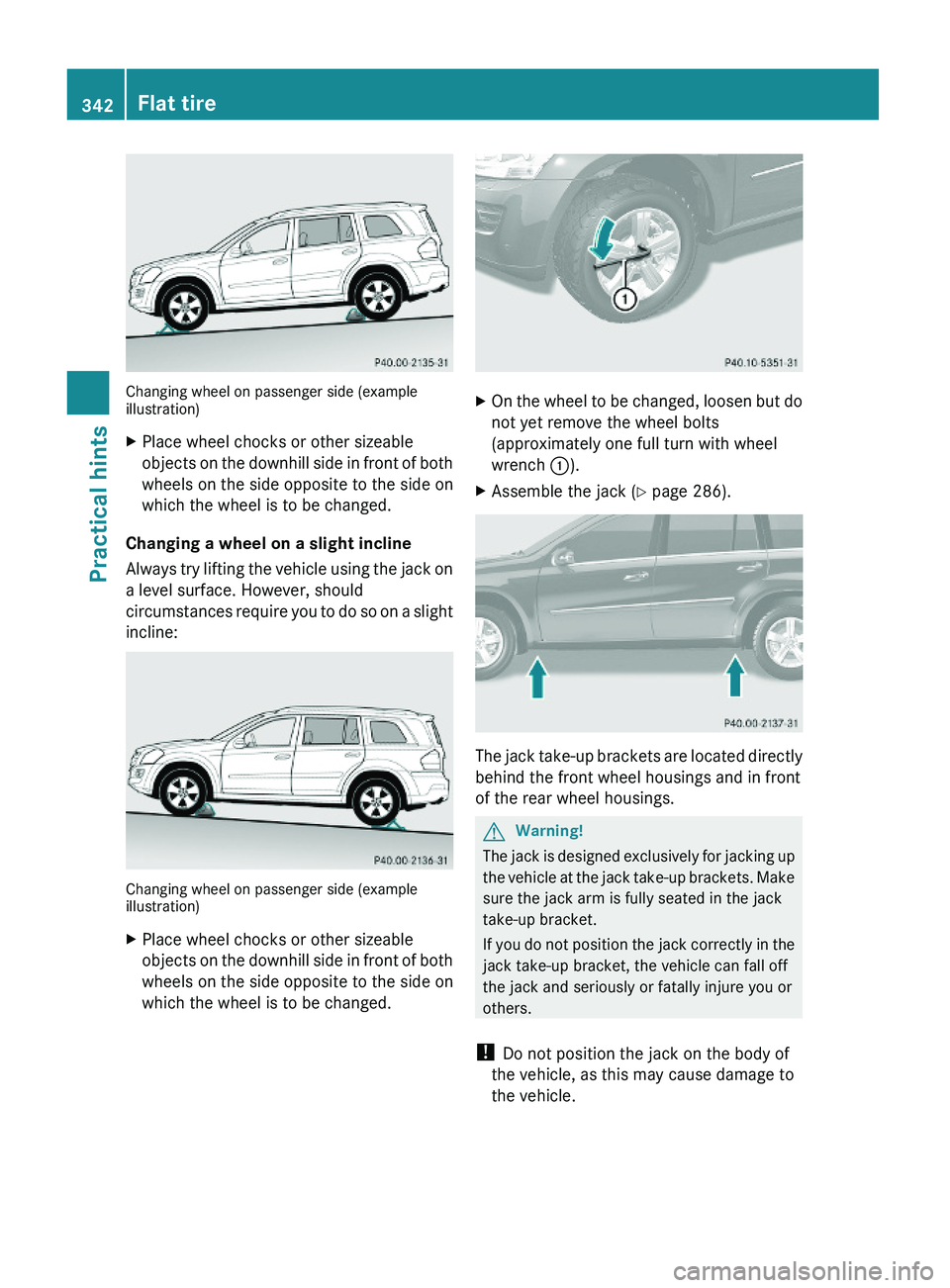 MERCEDES-BENZ GL 2010  Owners Manual Changing wheel on passenger side (exampleillustration)
XPlace wheel chocks or other sizeable
objects on the downhill side in front of both
wheels on the side opposite to the side on
which the wheel is