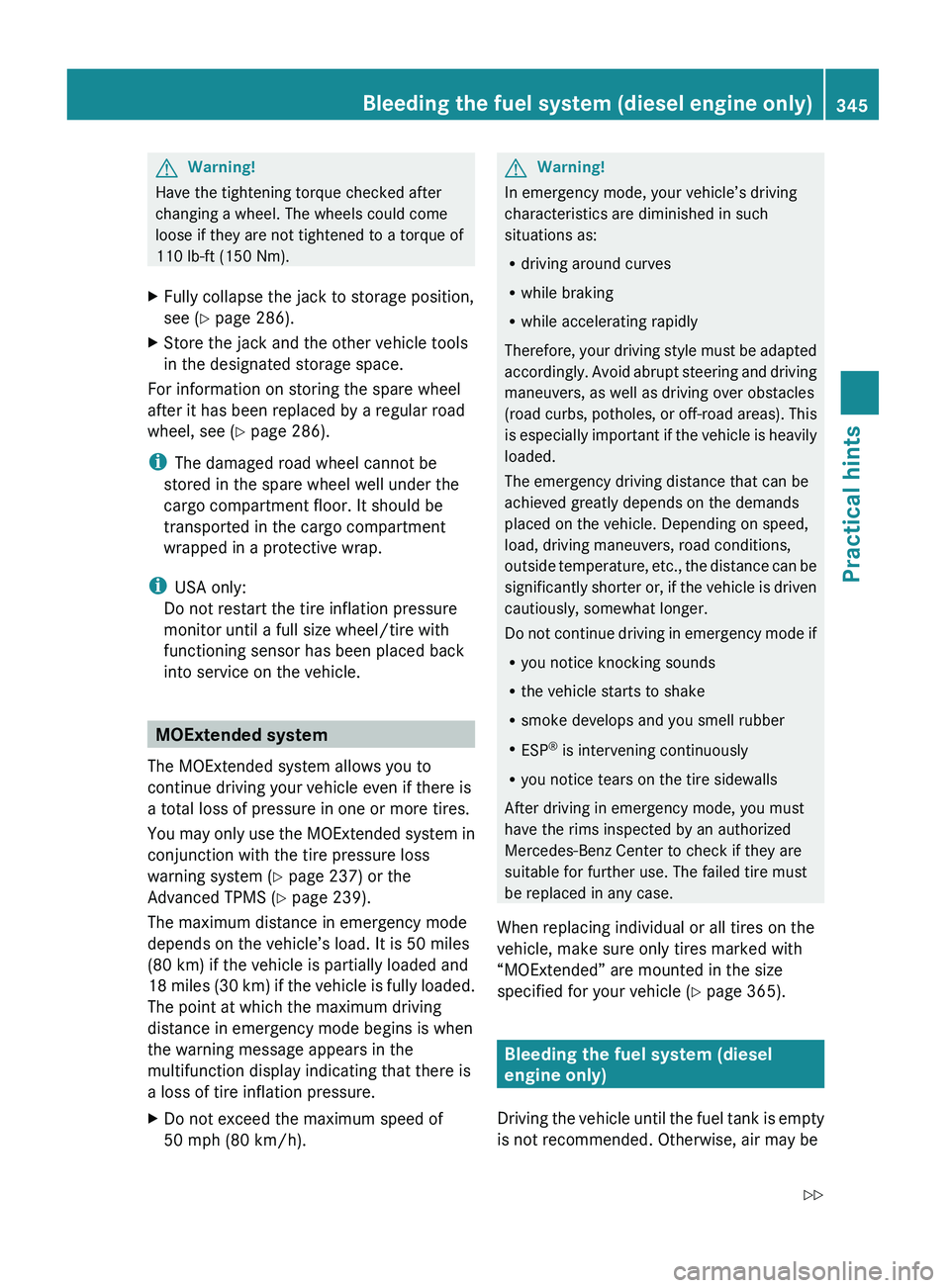 MERCEDES-BENZ GL 2010  Owners Manual GWarning!
Have the tightening torque checked after
changing a wheel. The wheels could come
loose if they are not tightened to a torque of
110 lb-ft (150 Nm).
XFully collapse the jack to storage positi