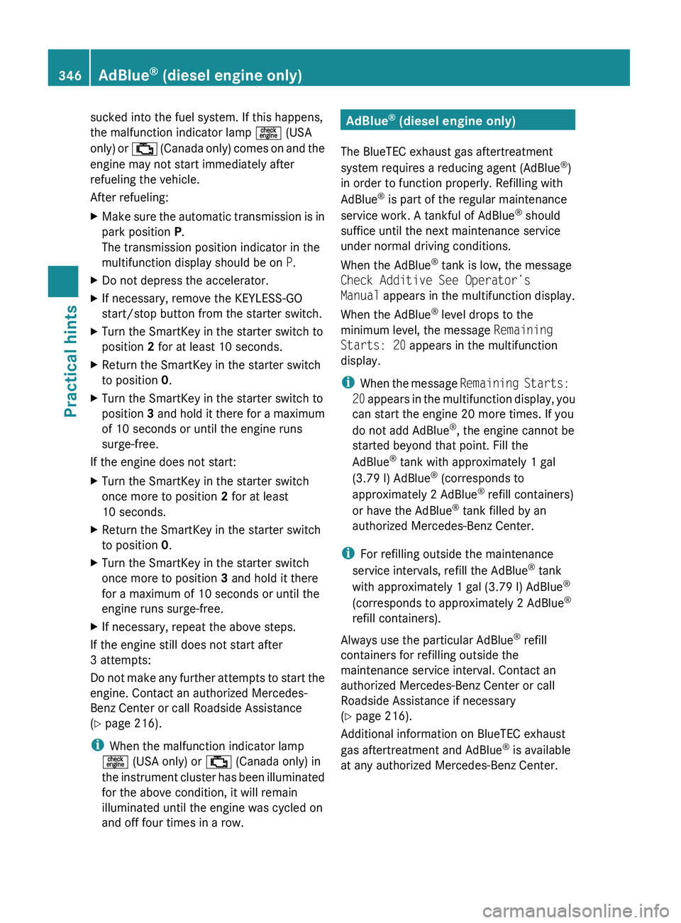 MERCEDES-BENZ GL 2010  Owners Manual sucked into the fuel system. If this happens,
the malfunction indicator lamp  = (USA
only) or  ; (Canada only) comes on and the
engine may not start immediately after
refueling the vehicle.
After refu
