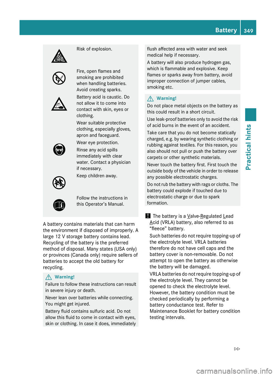 MERCEDES-BENZ GL 2010  Owners Manual Risk of explosion.Fire, open flames and
smoking are prohibited
when handling batteries.
Avoid creating sparks.
Battery acid is caustic. Do
not allow it to come into
contact with skin, eyes or
clothing