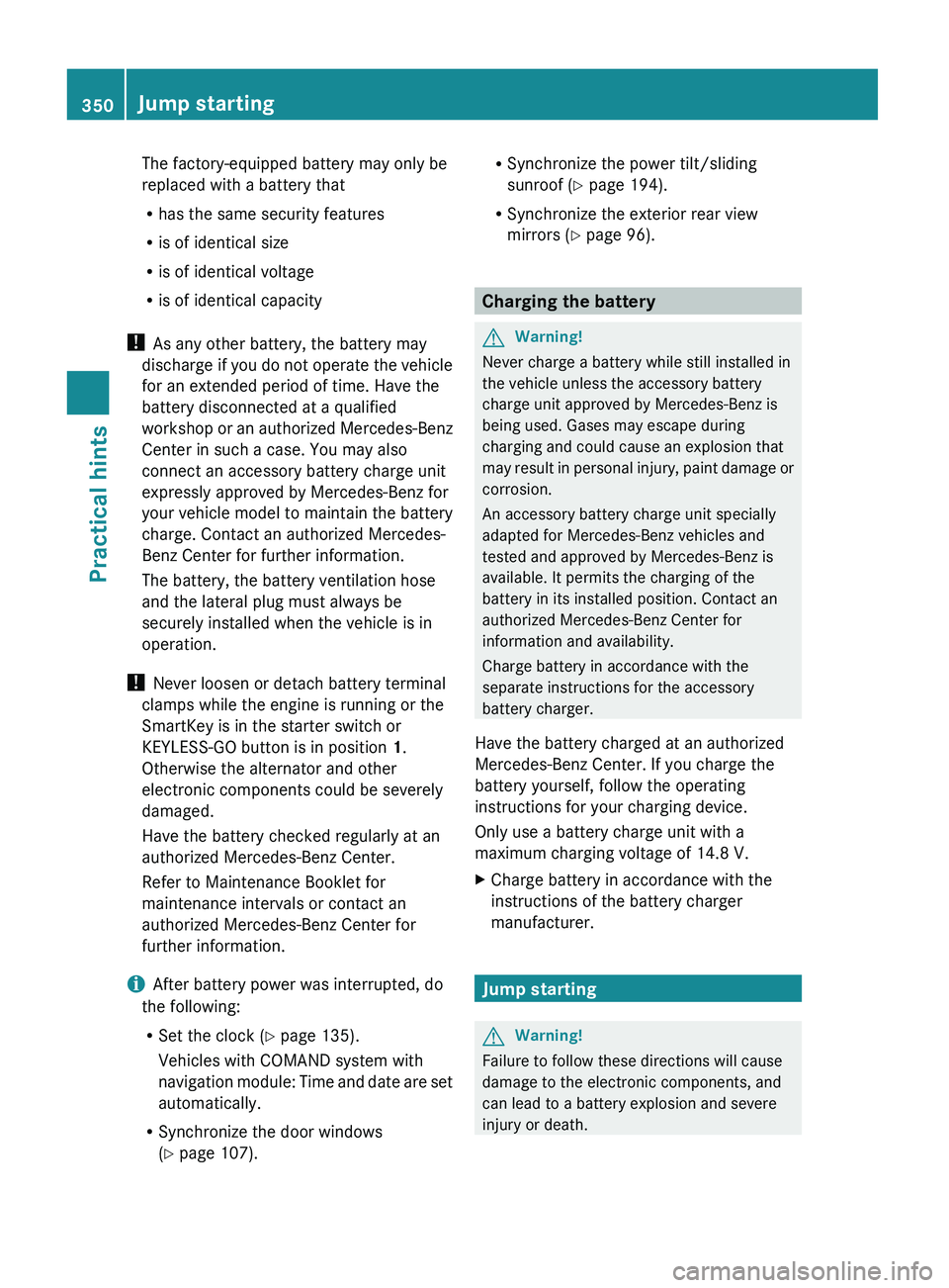 MERCEDES-BENZ GL 2010  Owners Manual The factory-equipped battery may only be
replaced with a battery that
R has the same security features
R is of identical size
R is of identical voltage
R is of identical capacity
!  As any other batte