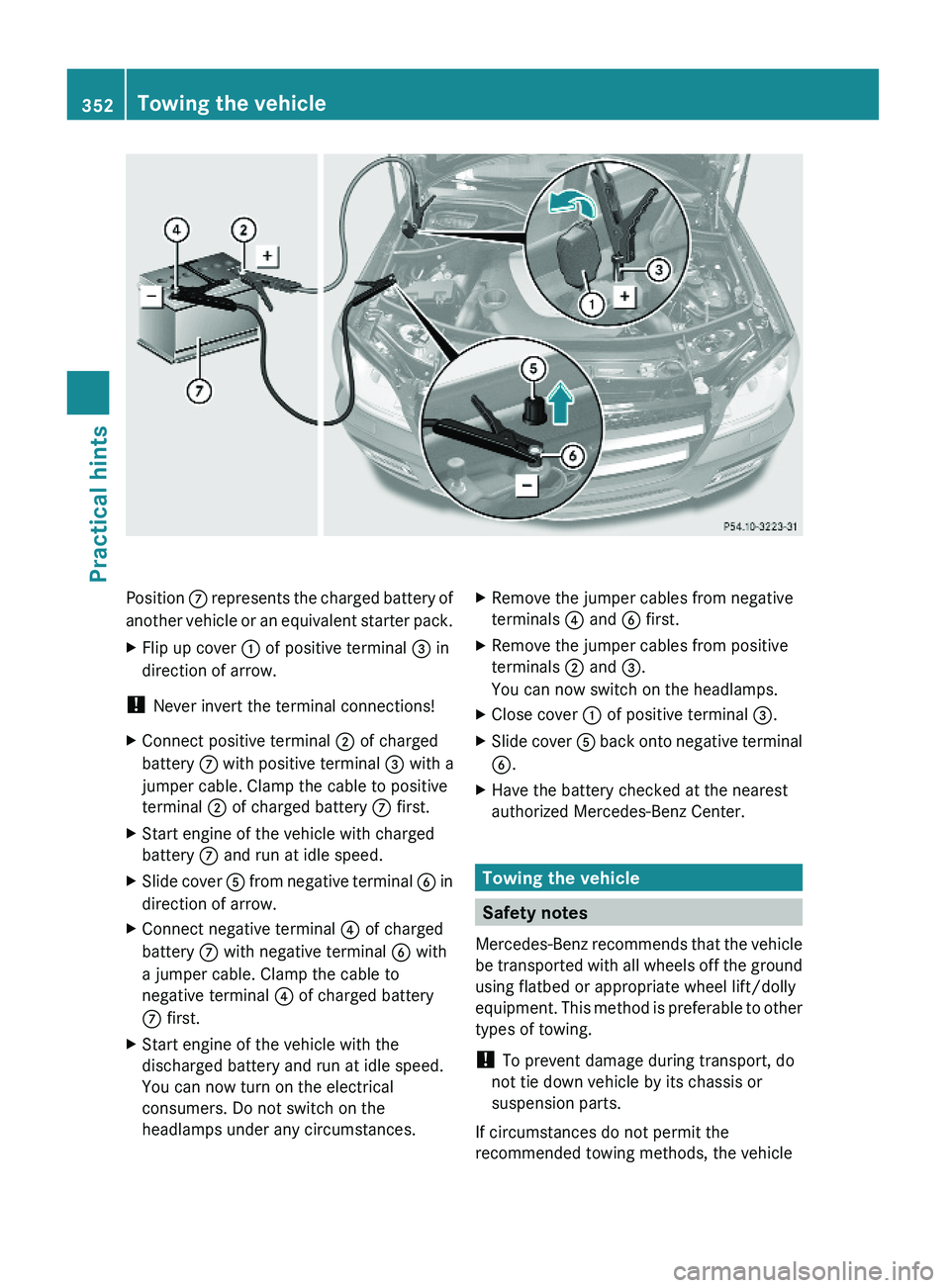 MERCEDES-BENZ GL 2010  Owners Manual Position C represents the charged battery of
another vehicle or an equivalent starter pack.
XFlip up cover : of positive terminal = in
direction of arrow.
! Never invert the terminal connections!
XCon