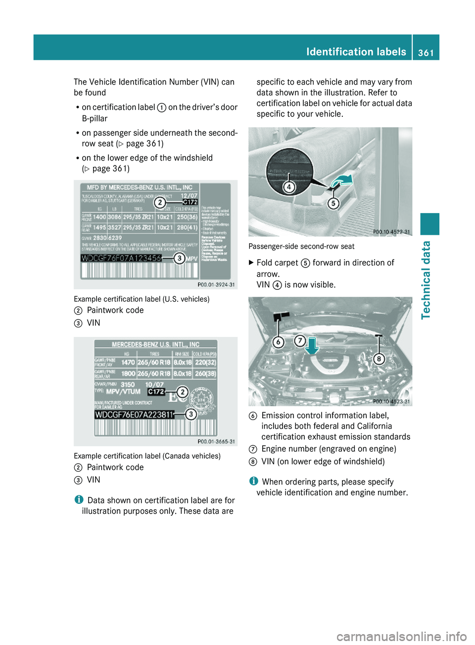 MERCEDES-BENZ GL 2010  Owners Manual The Vehicle Identification Number (VIN) can
be found
Ron certification label : on the driver’s door
B-pillar
Ron passenger side underneath the second-
row seat (Y page 361)
Ron the lower edge of the