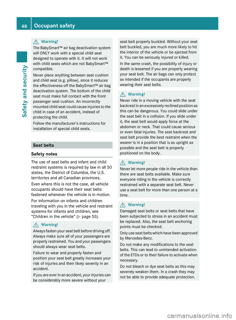 MERCEDES-BENZ GL 2010 Service Manual GWarning!
The BabySmart™ air bag deactivation system
will ONLY work with a special child seat
designed to operate with it. It will not work
with child seats which are not BabySmart™
compatible.
Ne MERCEDES-BENZ GL 2010 Service Manual GWarning!
The BabySmart™ air bag deactivation system
will ONLY work with a special child seat
designed to operate with it. It will not work
with child seats which are not BabySmart™
compatible.
Ne