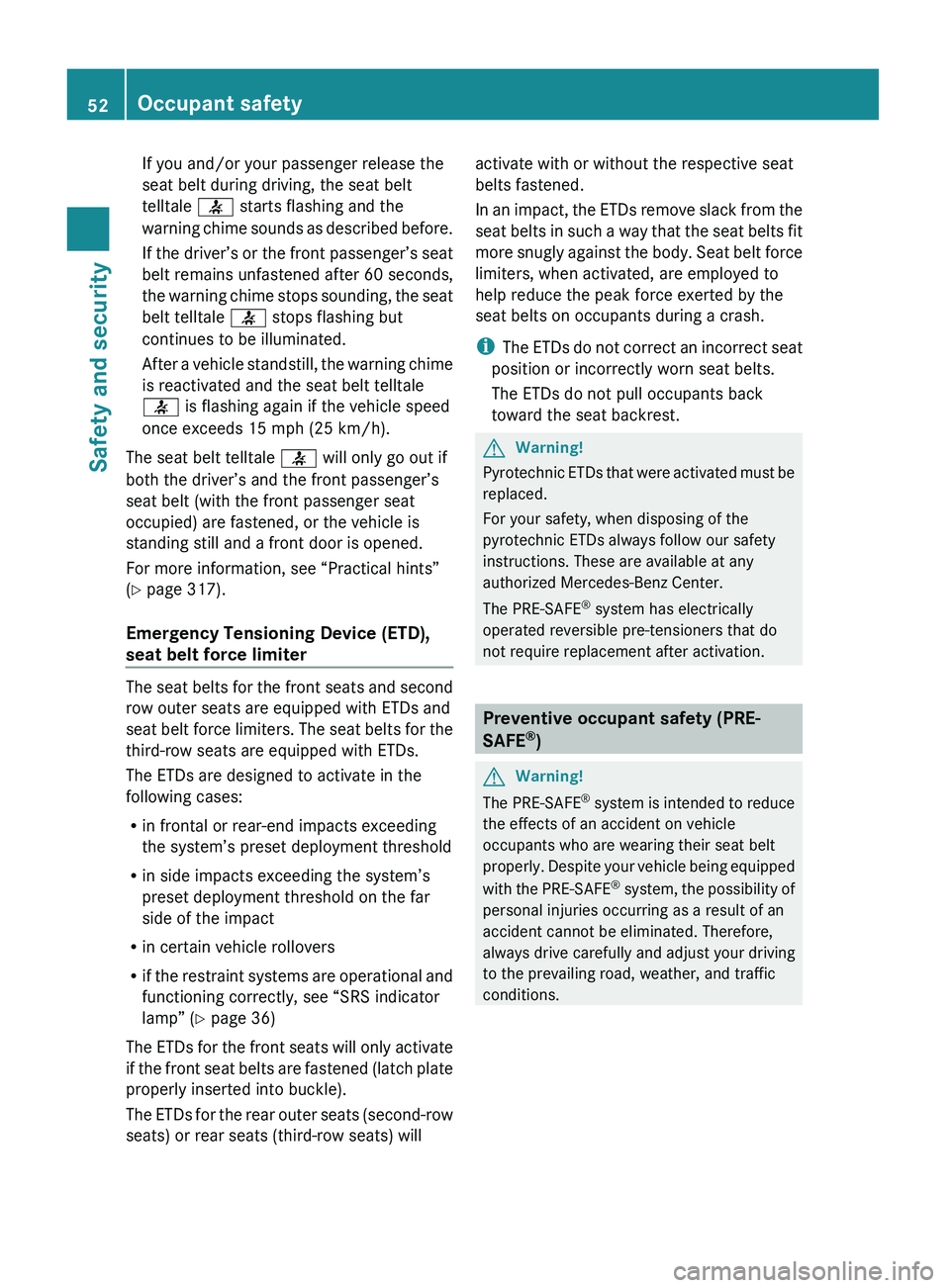 MERCEDES-BENZ GL 2010 Workshop Manual If you and/or your passenger release the
seat belt during driving, the seat belt
telltale  7 starts flashing and the
warning chime sounds as described before.
If the driver’s or the front passenger