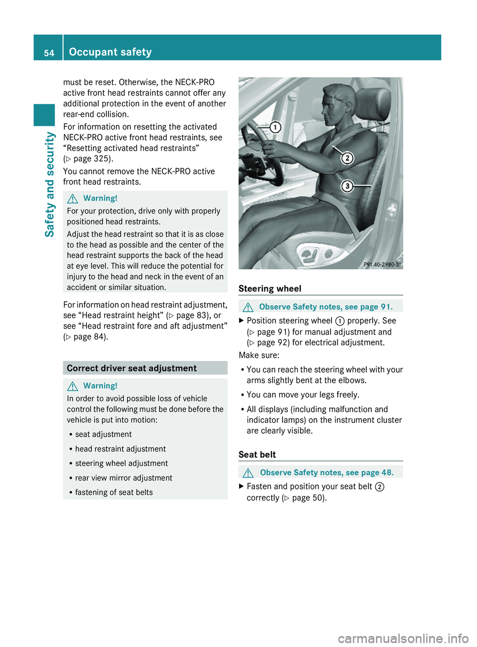 MERCEDES-BENZ GL 2010 Workshop Manual must be reset. Otherwise, the NECK-PRO
active front head restraints cannot offer any
additional protection in the event of another
rear-end collision.
For information on resetting the activated
NECK-P