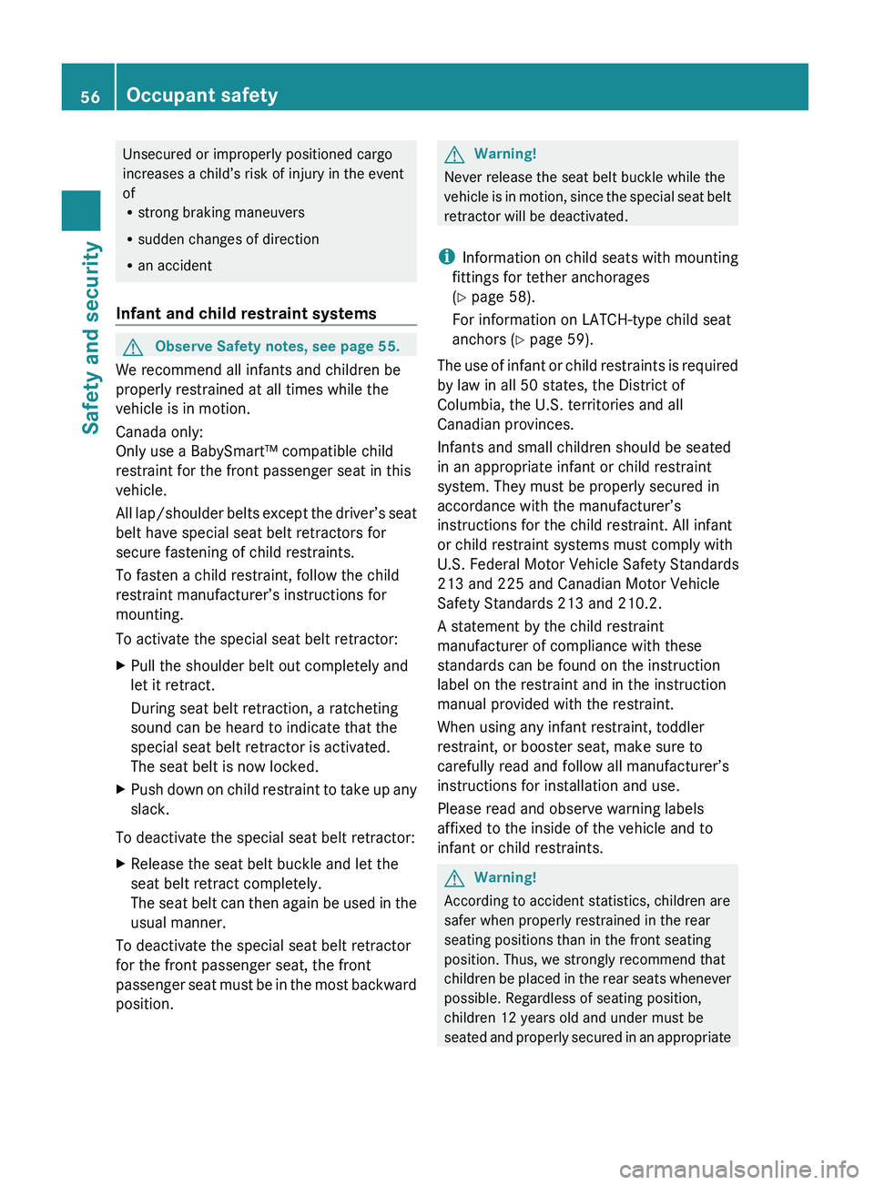 MERCEDES-BENZ GL 2010 Workshop Manual Unsecured or improperly positioned cargo
increases a child’s risk of injury in the event
of
R strong braking maneuvers
R sudden changes of direction
R an accident
Infant and child restraint systemsG