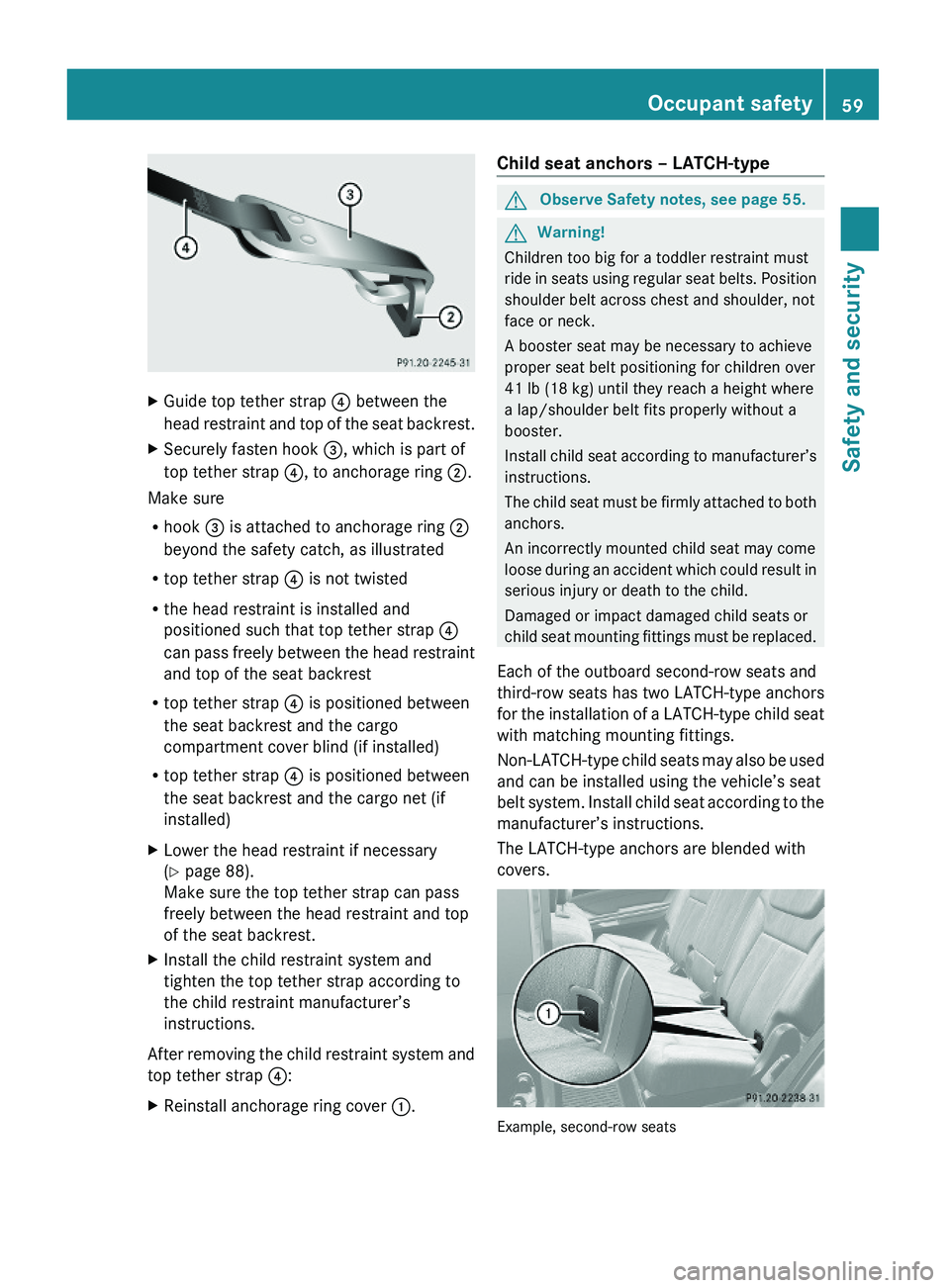 MERCEDES-BENZ GL 2010 Repair Manual XGuide top tether strap ? between the
head restraint and top of the seat backrest.
XSecurely fasten hook =, which is part of
top tether strap ?, to anchorage ring ;.
Make sure
Rhook = is attached to a MERCEDES-BENZ GL 2010 Repair Manual XGuide top tether strap ? between the
head restraint and top of the seat backrest.
XSecurely fasten hook =, which is part of
top tether strap ?, to anchorage ring ;.
Make sure
Rhook = is attached to a