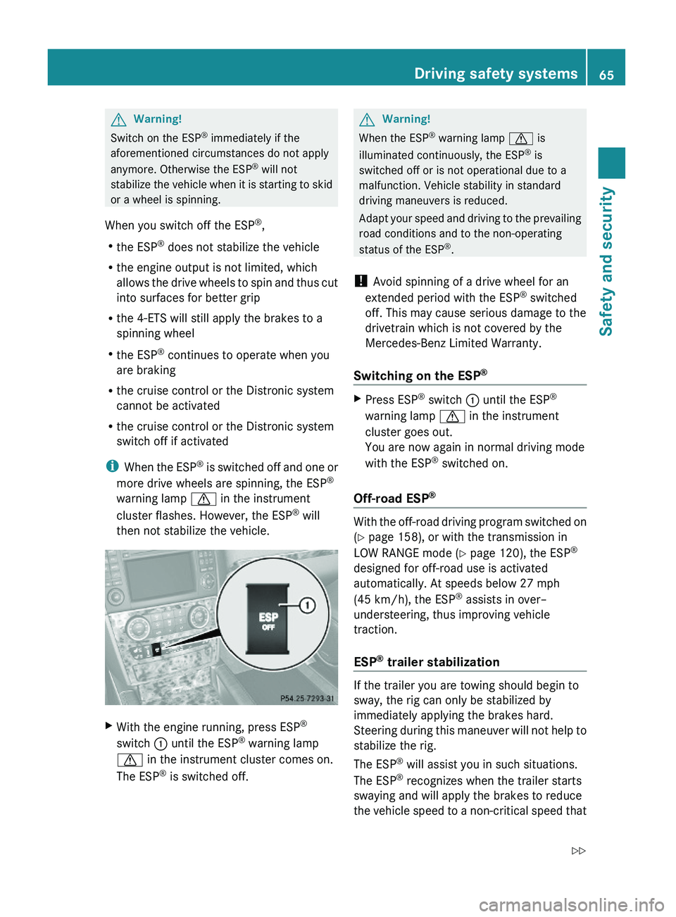 MERCEDES-BENZ GL 2010 Repair Manual GWarning!
Switch on the ESP® immediately if the
aforementioned circumstances do not apply
anymore. Otherwise the ESP® will not
stabilize the vehicle when it is starting to skid
or a wheel is spinnin MERCEDES-BENZ GL 2010 Repair Manual GWarning!
Switch on the ESP® immediately if the
aforementioned circumstances do not apply
anymore. Otherwise the ESP® will not
stabilize the vehicle when it is starting to skid
or a wheel is spinnin