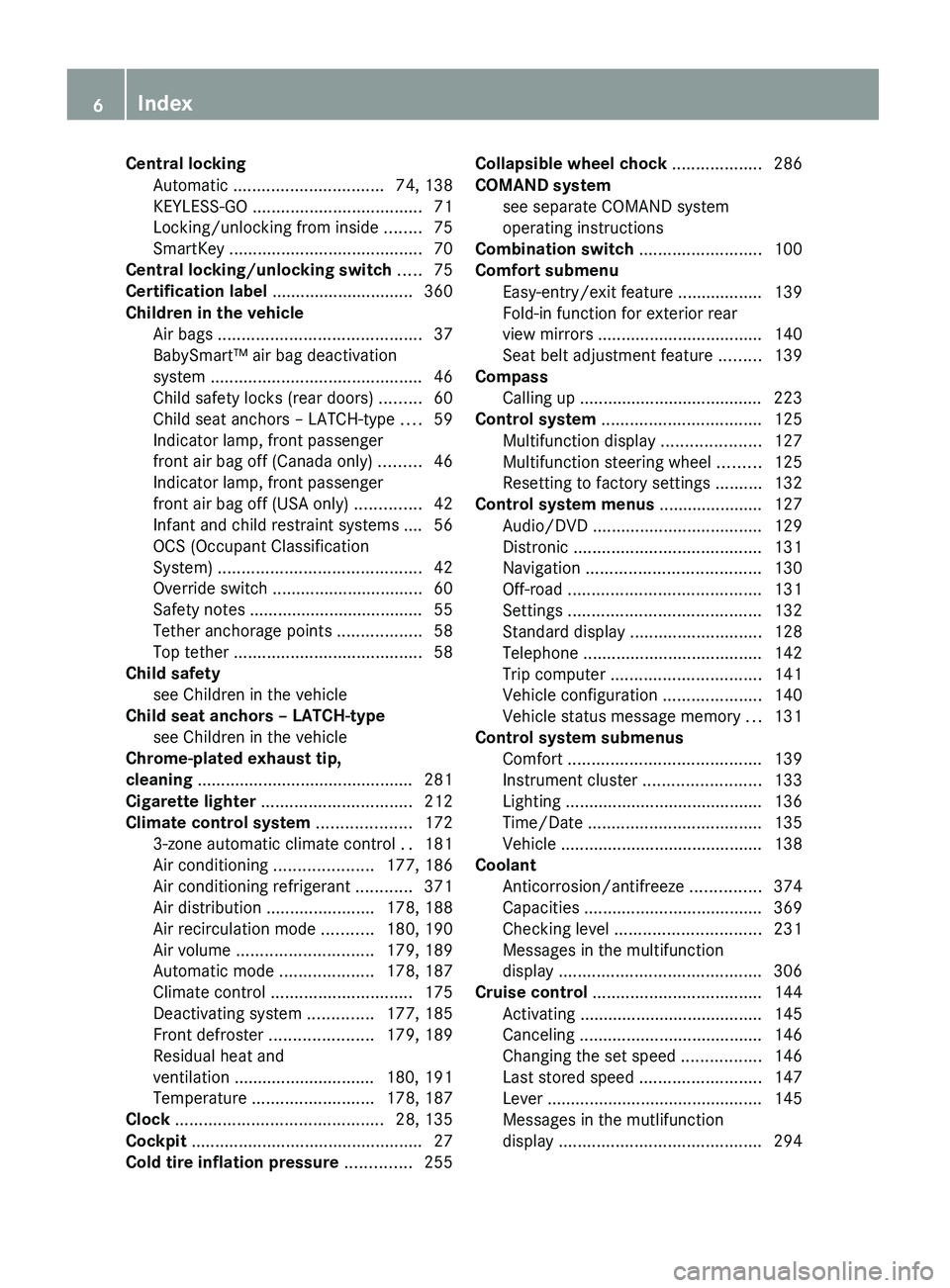 MERCEDES-BENZ GL 2010 Owners Manual Central locking
Automatic ................................ 74, 138
KEYLESS-GO .................................... 71
Locking/unlocking from inside ........75
SmartKey ........................... MERCEDES-BENZ GL 2010 Owners Manual Central locking
Automatic ................................ 74, 138
KEYLESS-GO .................................... 71
Locking/unlocking from inside ........75
SmartKey ...........................