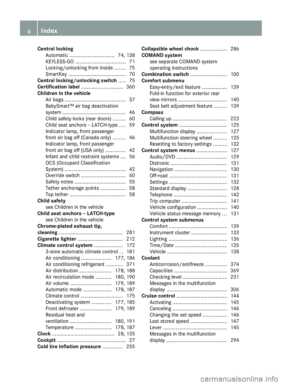 MERCEDES-BENZ GL 2010  Owners Manual Central locking 
Automatic  ................................ 74, 138
KEYLESS-GO  .................................... 71
Locking/unlocking from inside  ........75
SmartKey  ...........................