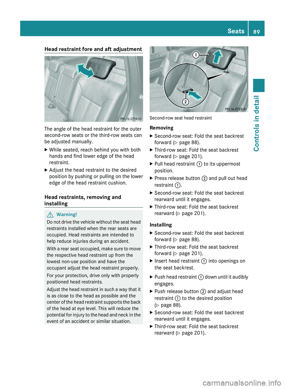 MERCEDES-BENZ GL 2010  Owners Manual Head restraint fore and aft adjustment
The angle of the head restraint for the outer
second-row seats or the third-row seats can
be adjusted manually.
XWhile seated, reach behind you with both
hands a